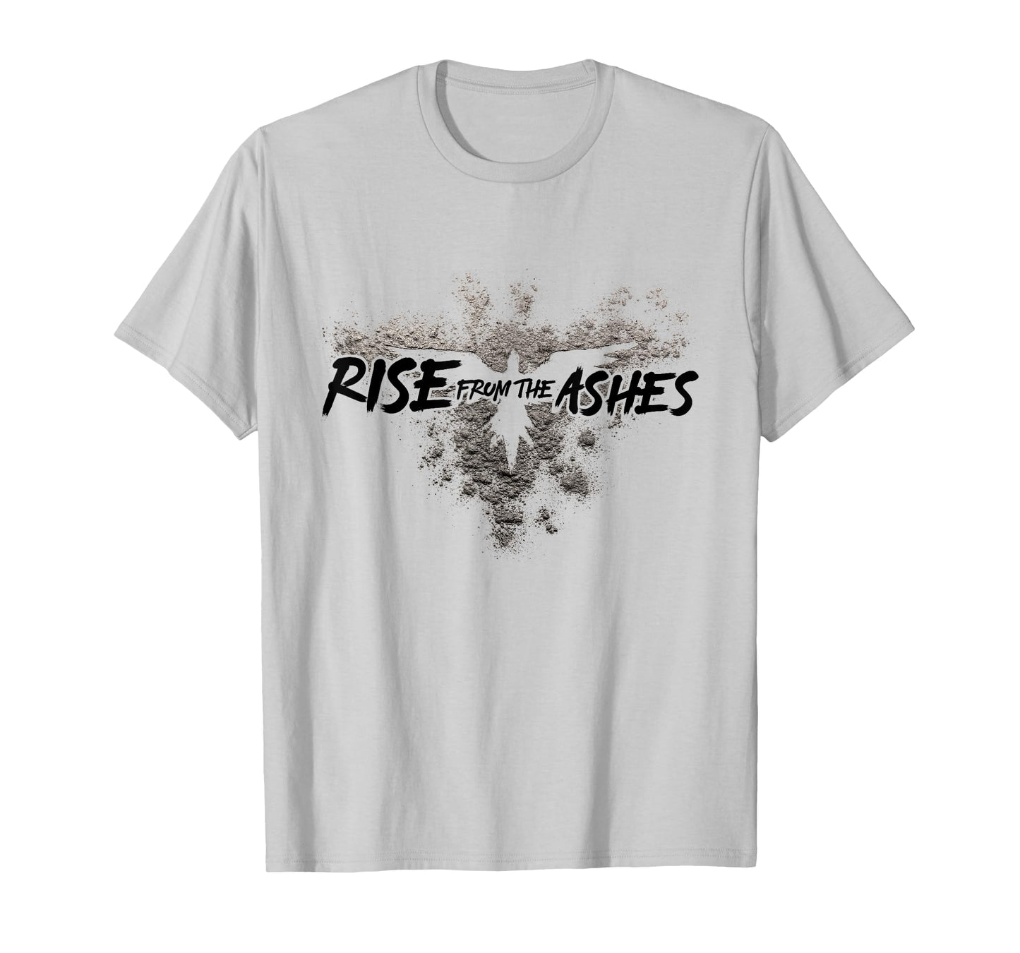 Rise From The Ashes Inspirational Cool Quotes Graphic Design T-Shirt