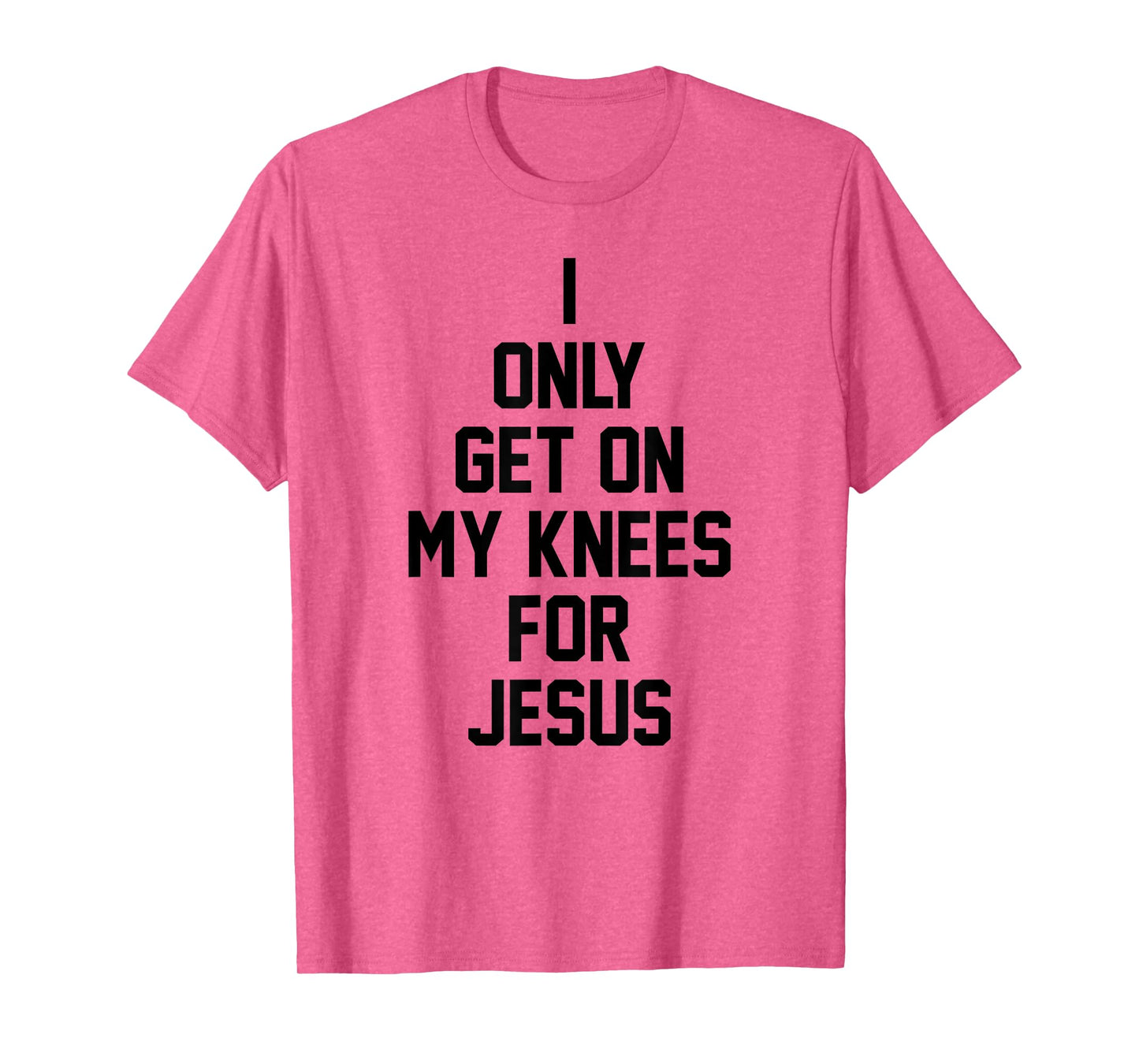 I Only Get On My Knees For Jesus T-Shirt