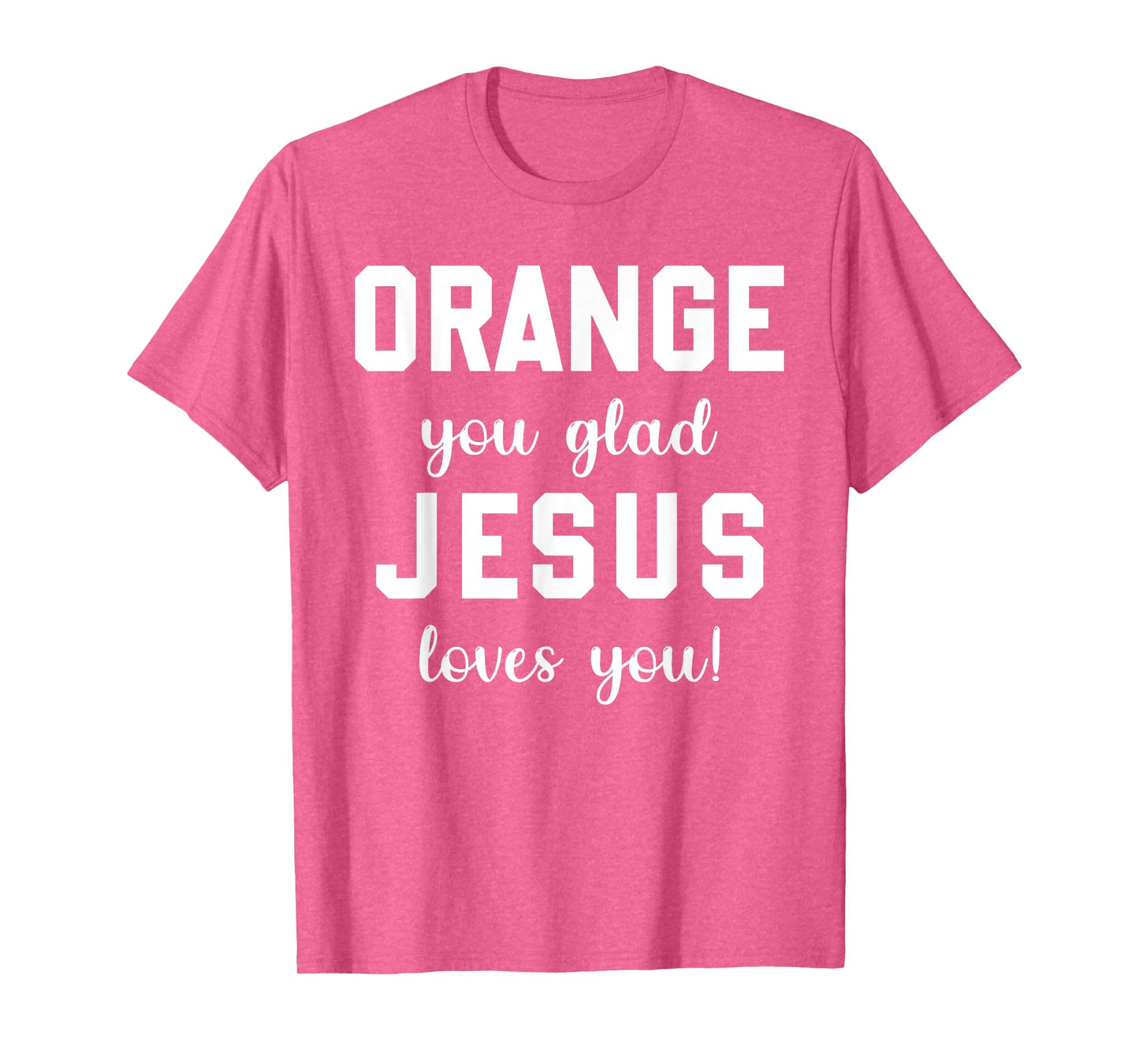 Orange Jesus you glad loves you T-Shirt