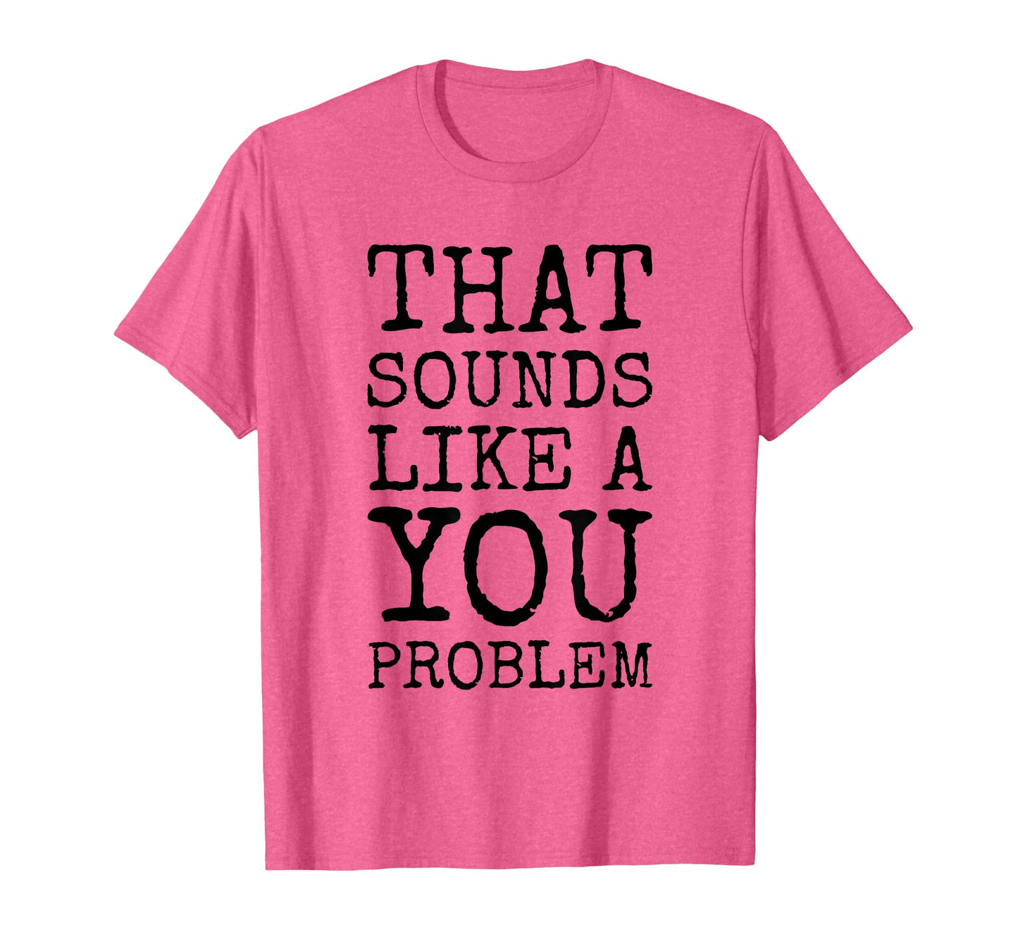 That Sounds Like A You Problem Funny Quote T-Shirt