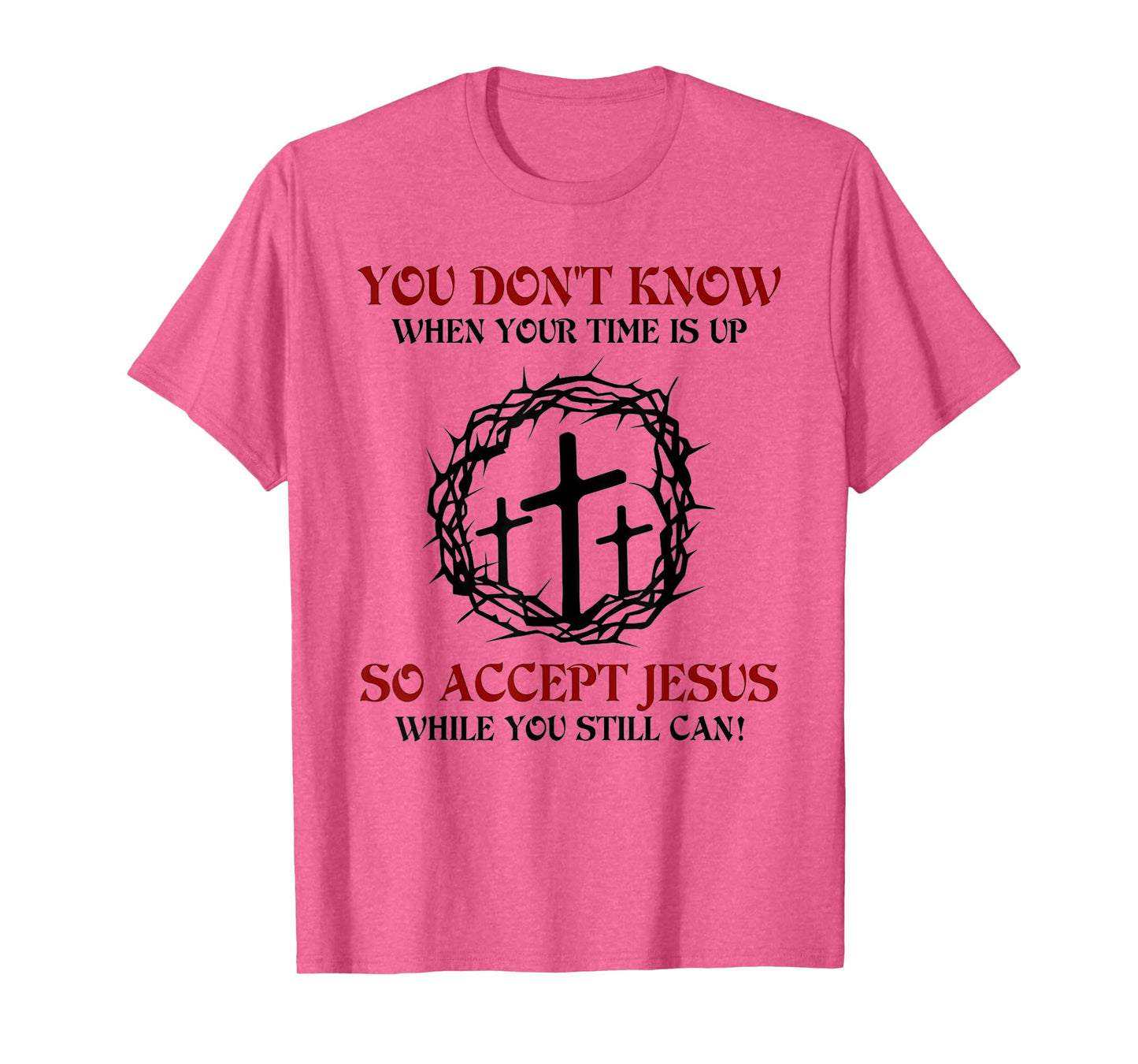you don't know when your time is up so accept jesus T-Shirt