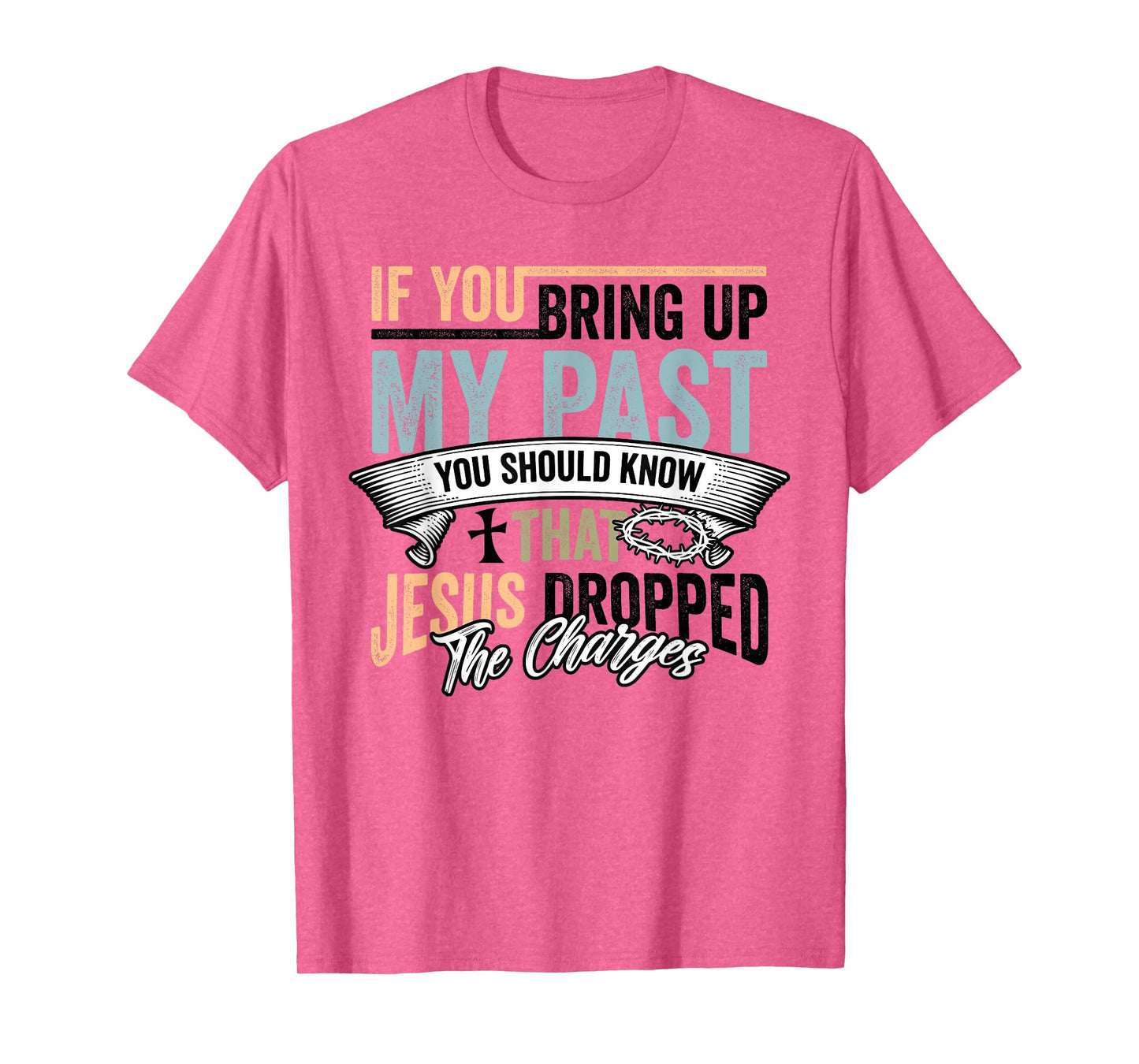 Christian If You Bring Up My Past Jesus Christ Religious T-Shirt