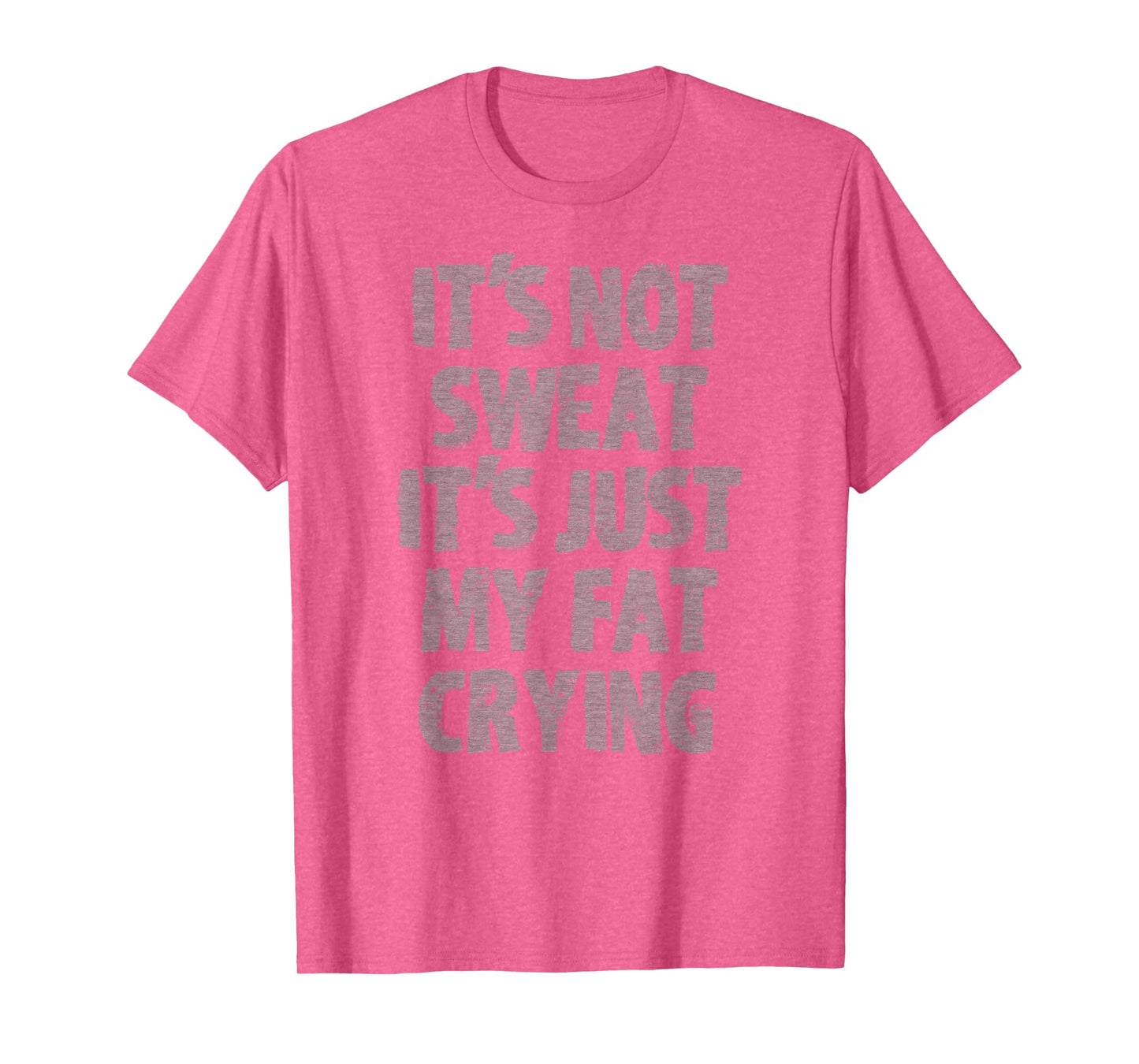 IT'S NOT SWEAT IT'S JUST MY FAT CRYING hidden message Shirt T-Shirt