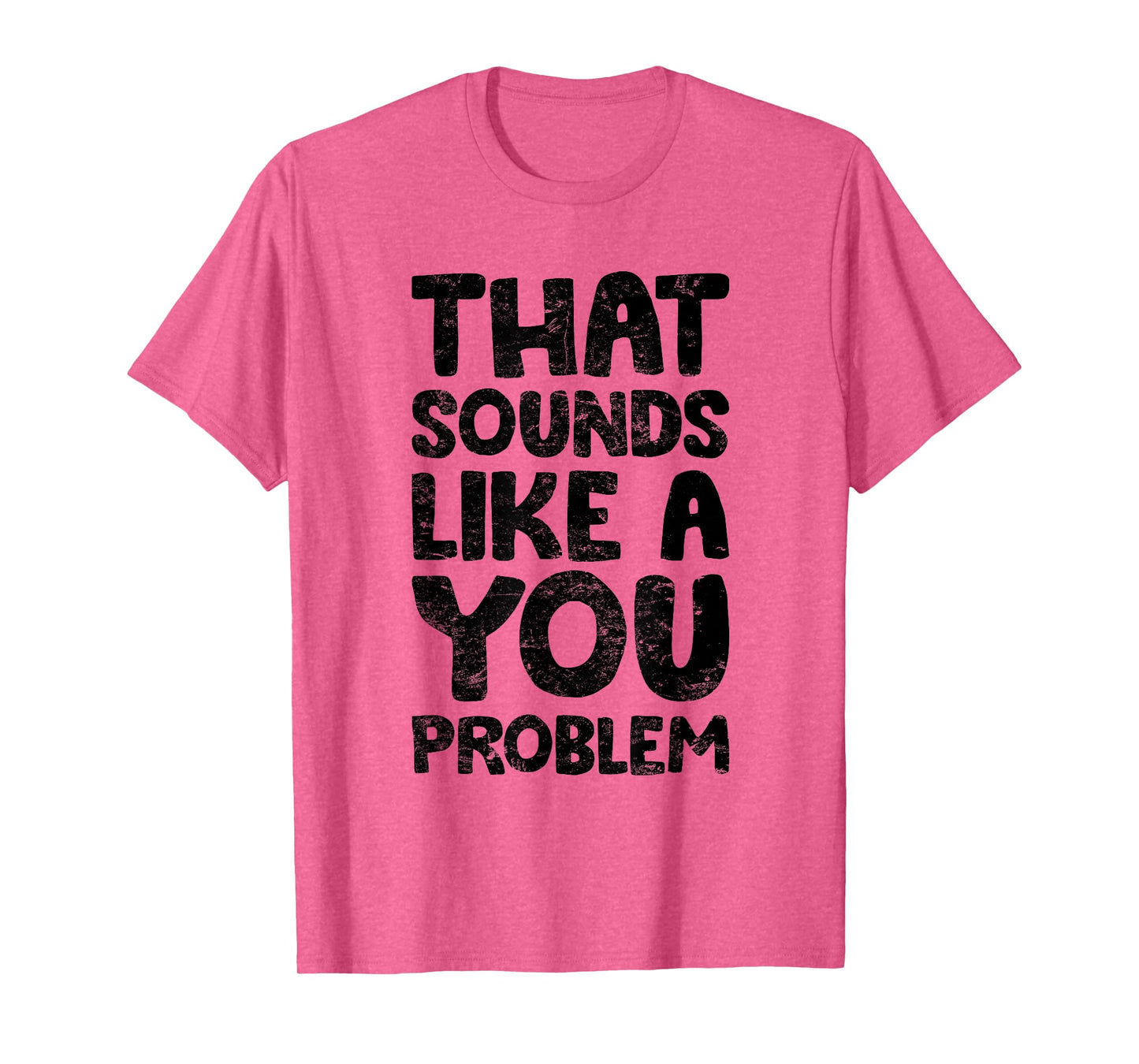 That Sounds Like A You Problem Humorous Sayng T-Shirt