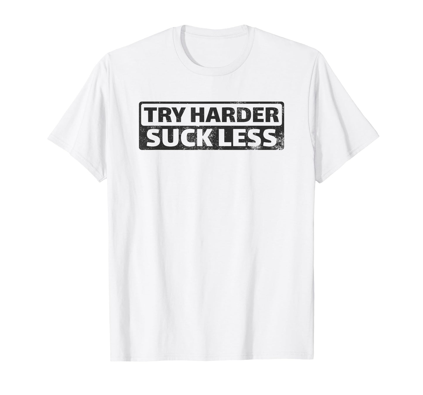 Try Harder Suck Less Motivation For The Gym T-Shirt