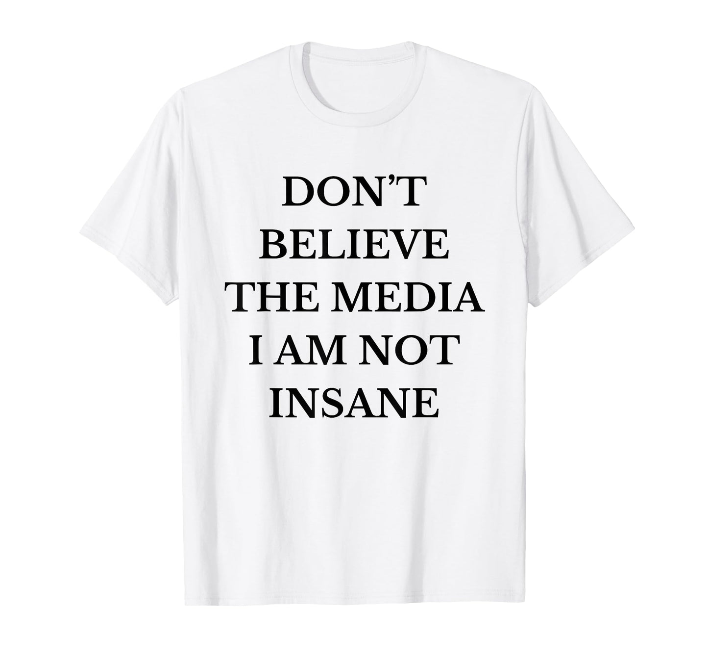 Don't Believe the Media I Am Not Insane Funny Sarcastic Text T-Shirt