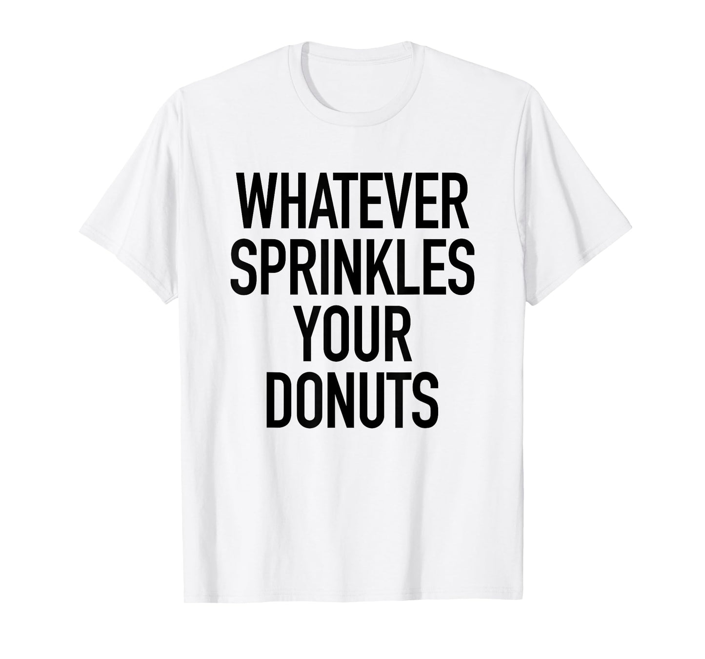 Whatever Sprinkles Your Donuts Funny Sarcastic Quote T-Shirt T-Shirt