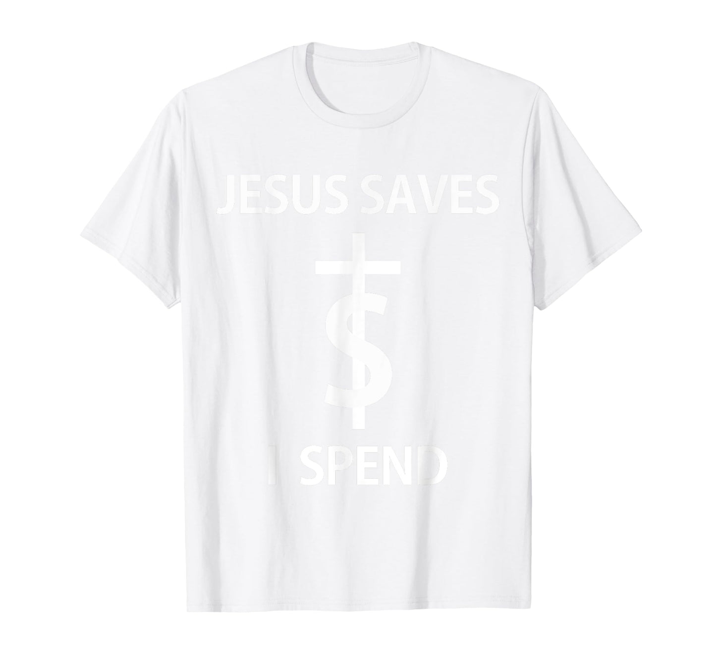 Jesus Saves I Spend - T-Shirt