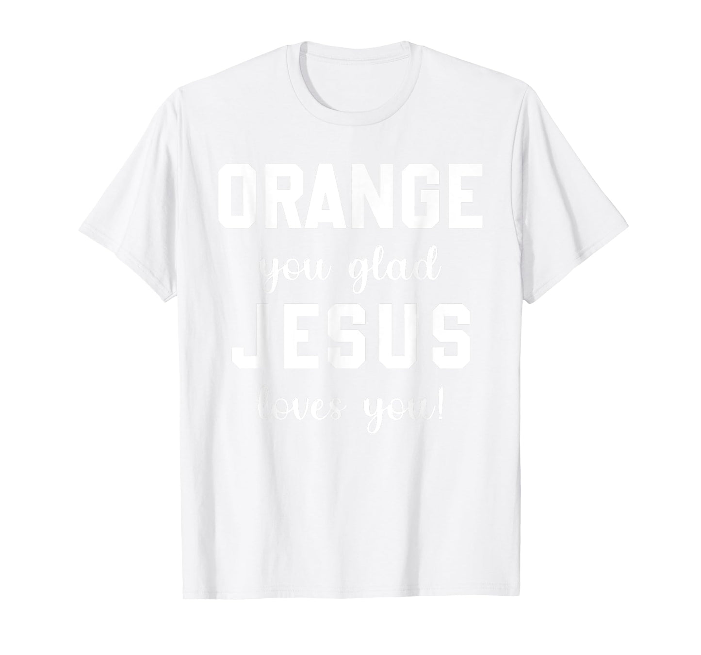 Orange Jesus you glad loves you T-Shirt