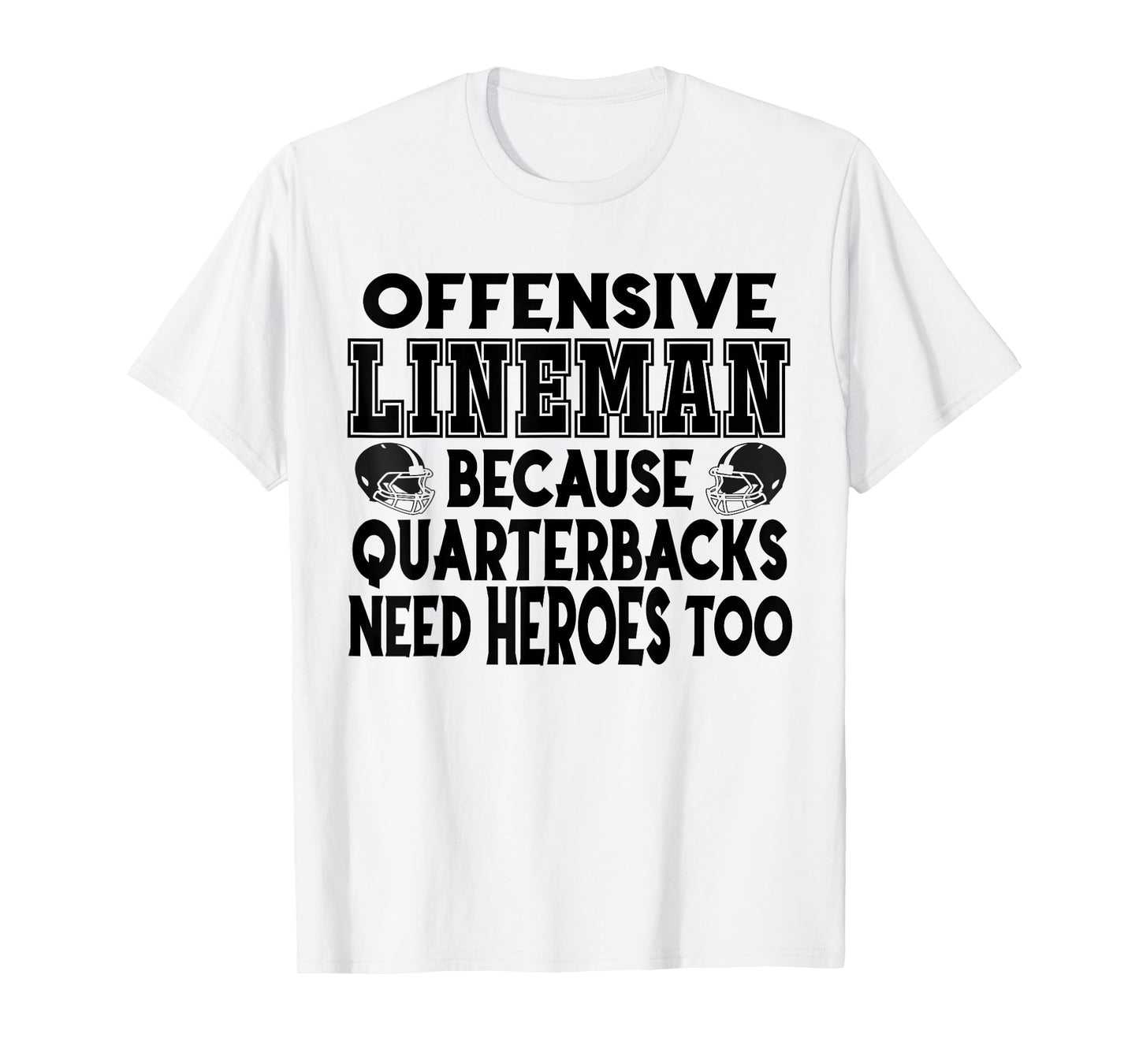 Lineman Because Quarterbacks Need Heroes Too - Offense Line T-Shirt