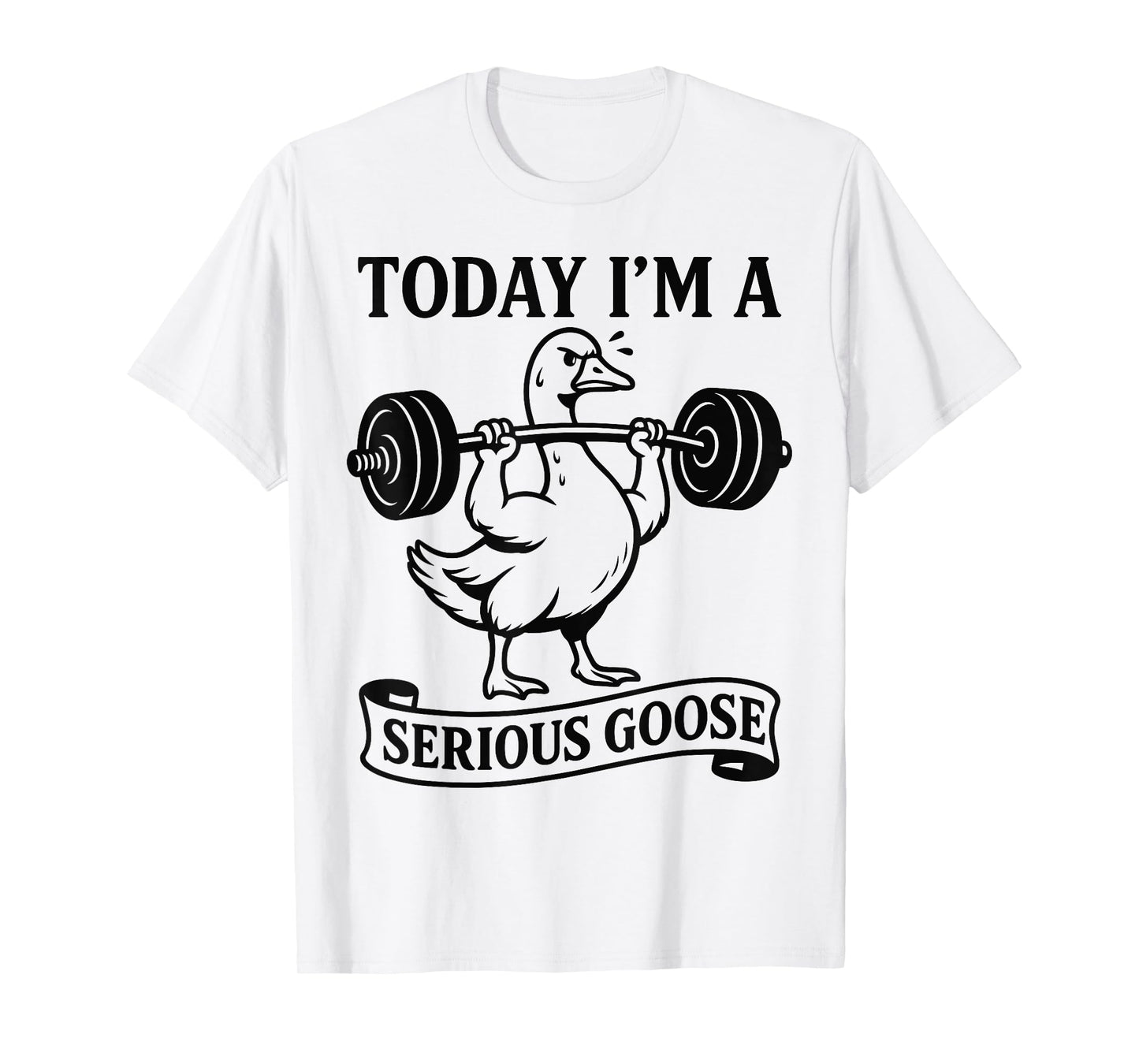 Funny Lifting Weights Gym Fitness Today I'm a Serious Goose T-Shirt