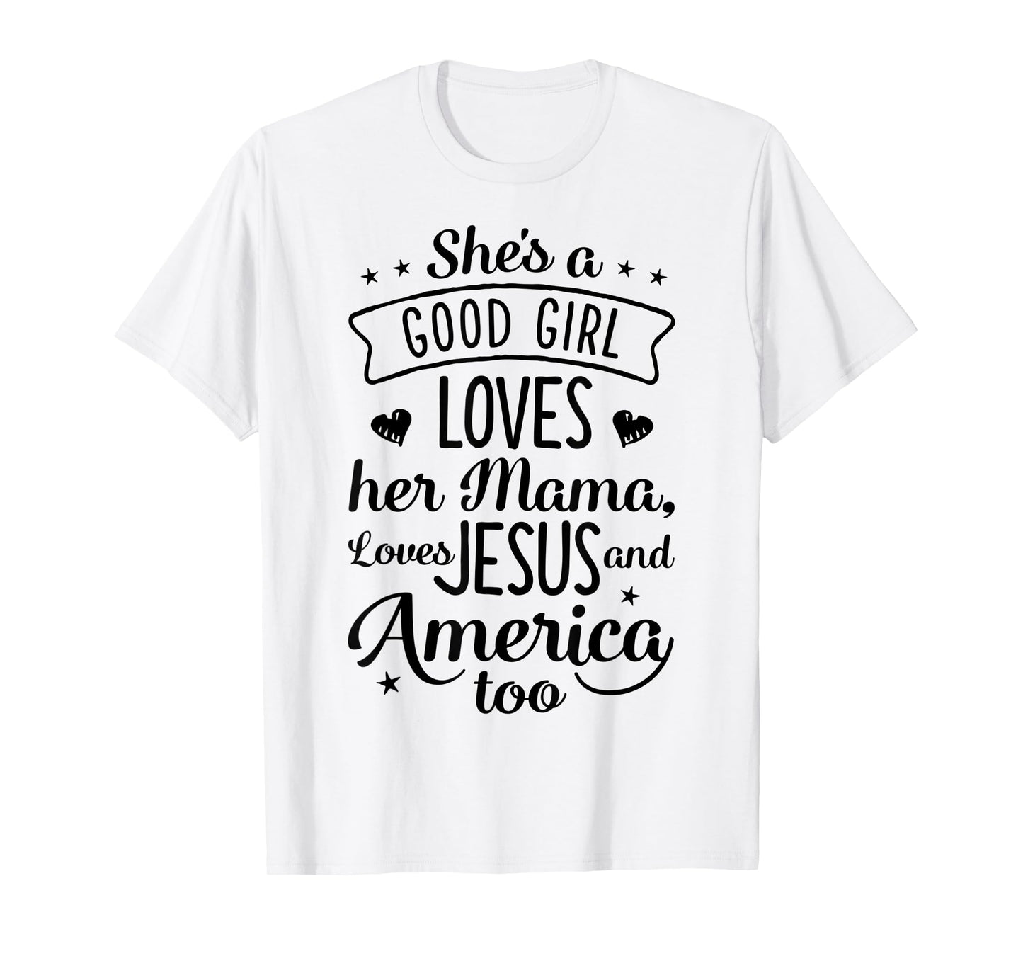 She's A Good Girl Loves Her Mama Loves Jesus And America Too T-Shirt