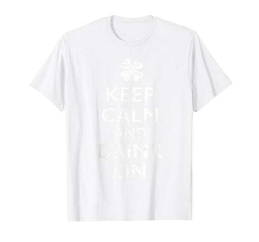 Keep Calm and Drink On Funny St Pattys T-Shirt - T-Shirt | White