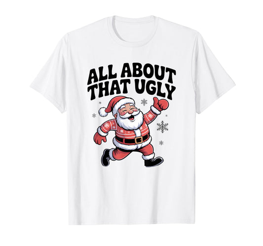 All About That Ugly Santa Christmas Sweater T-Shirt