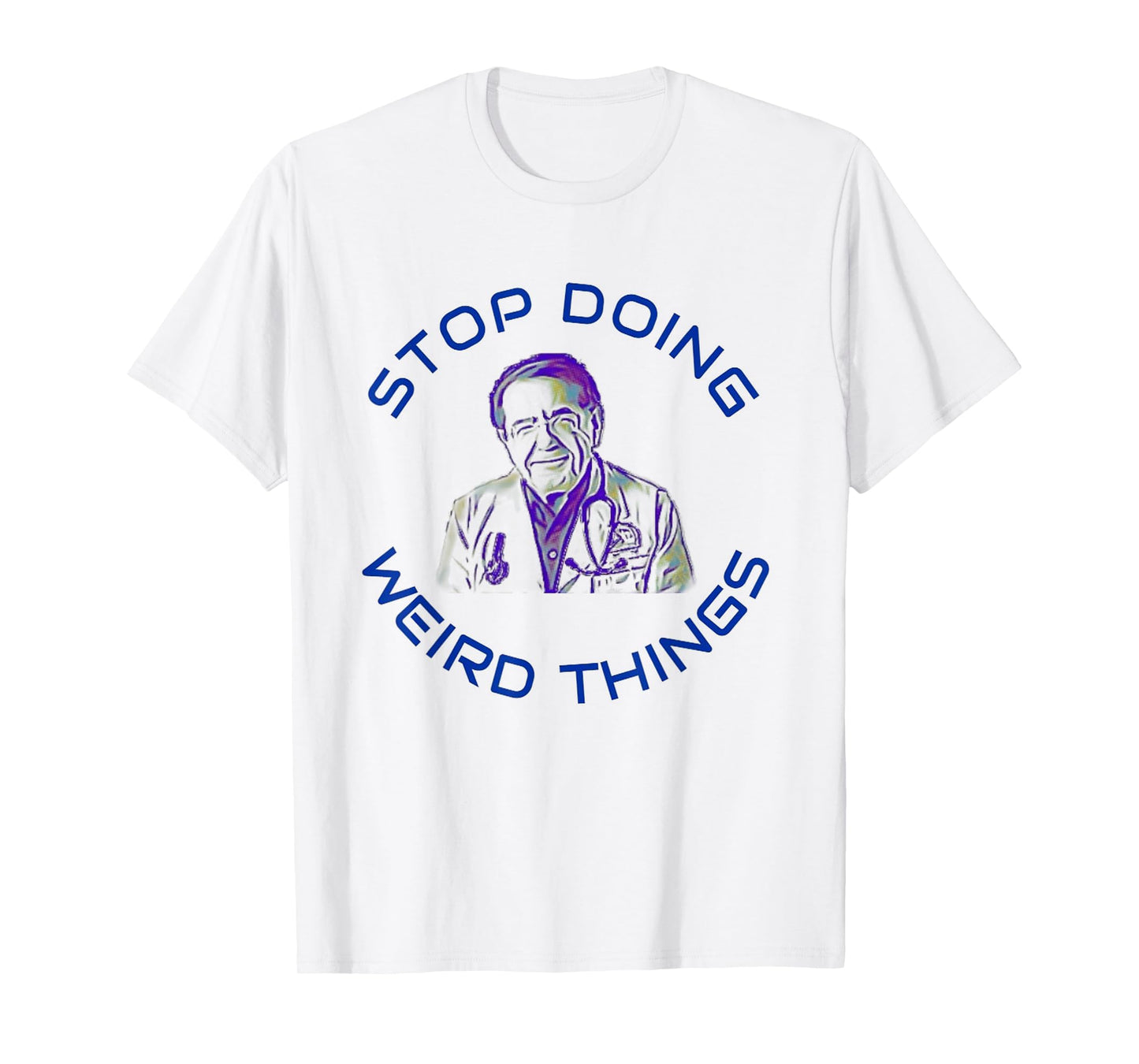 Stop Doing Weird Things Now Sad diet dr doctor funny t-shirt T-Shirt
