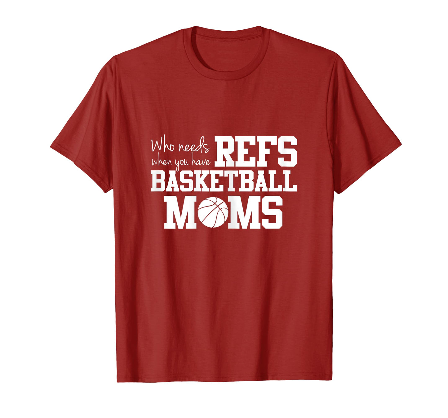 Who Needs Refs Funny Basketball Mom T-shirt