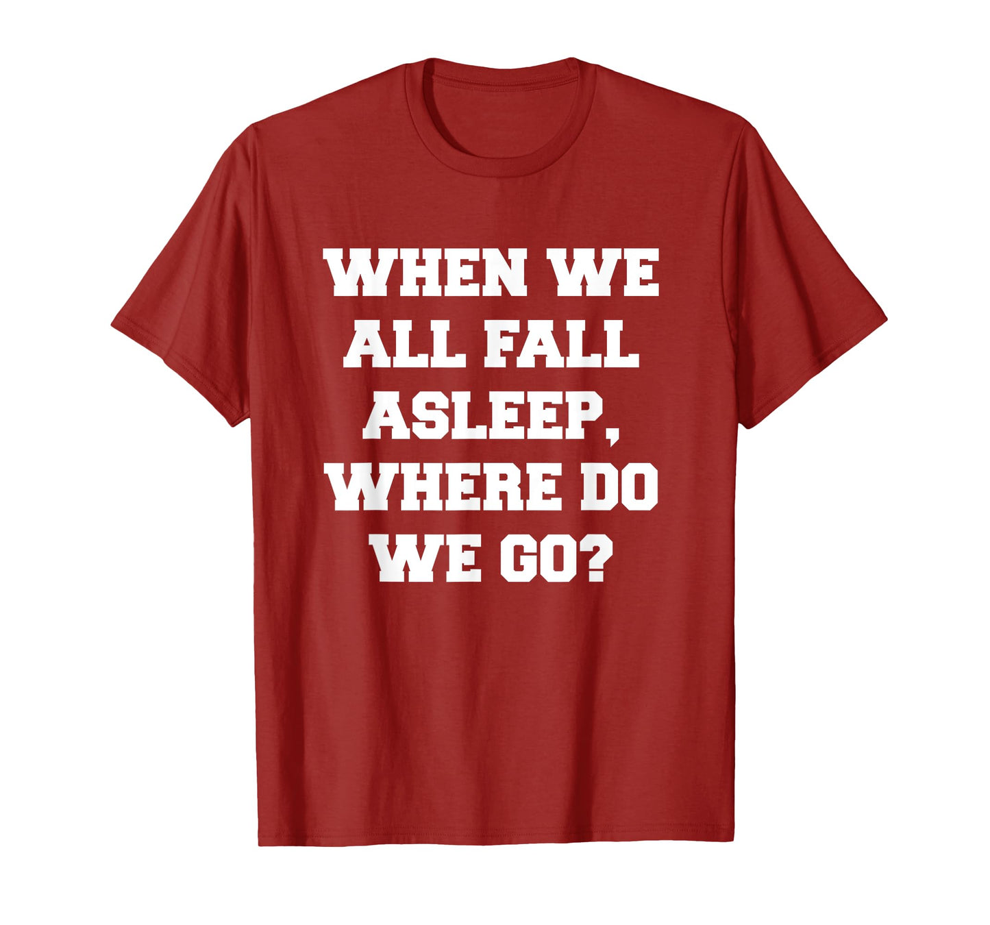 When We All Fall Asleep, Where Do We Go T-Shirt