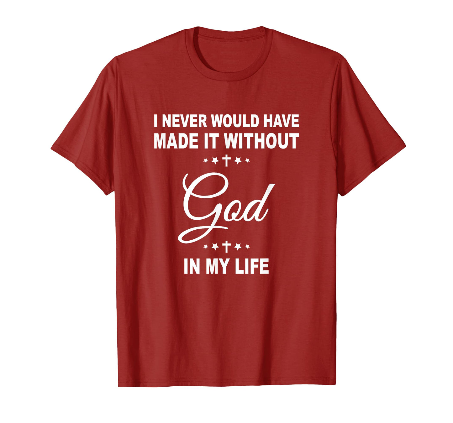 I Never Would Have Made It Without God In My Life Jesus T-Shirt
