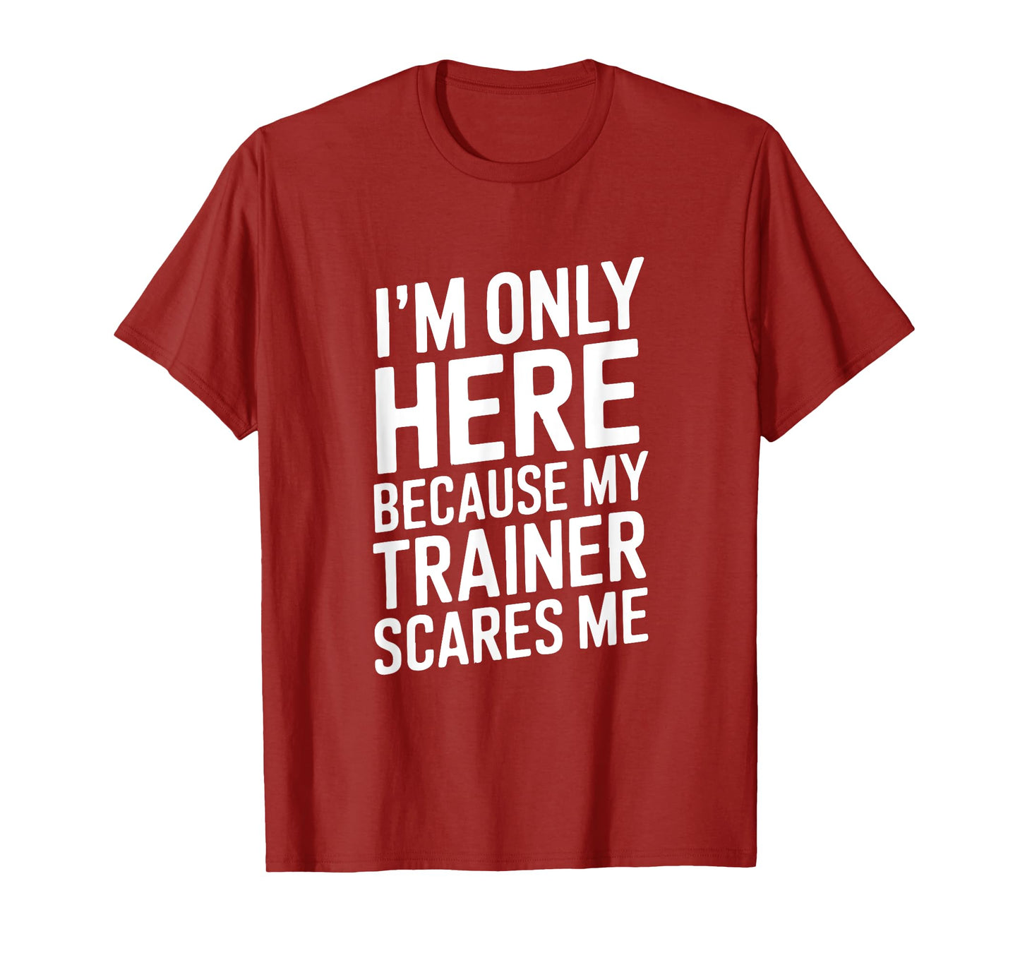 Funny I'm Only Here Because My Trainer Scares Me T-Shirt