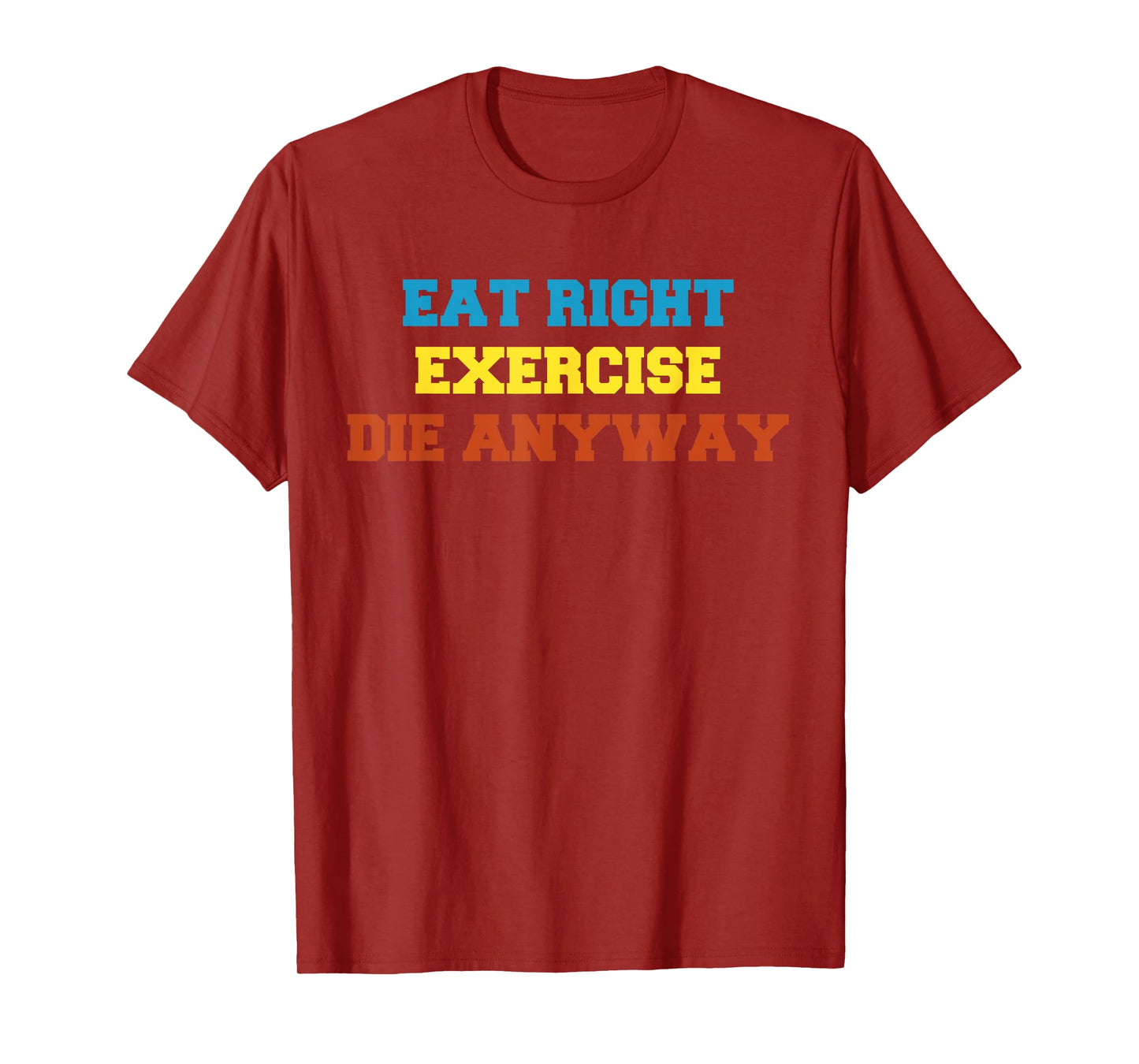 Health 2 Me tshirt Eat Right, Exercise, Die Anyway Funny Wor T-Shirt
