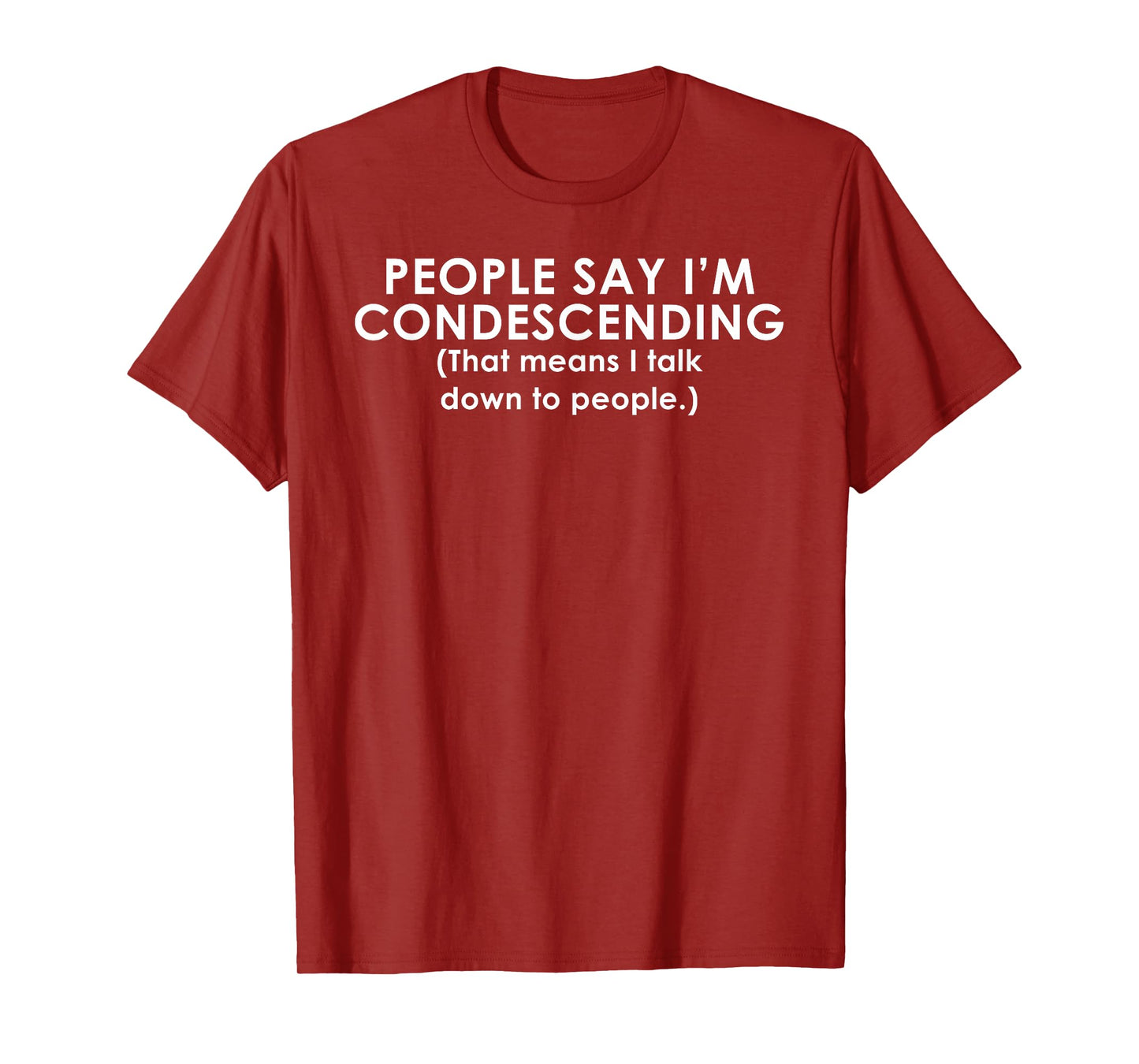 People Say I'm Condescending Funny T-Shirt T-Shirt