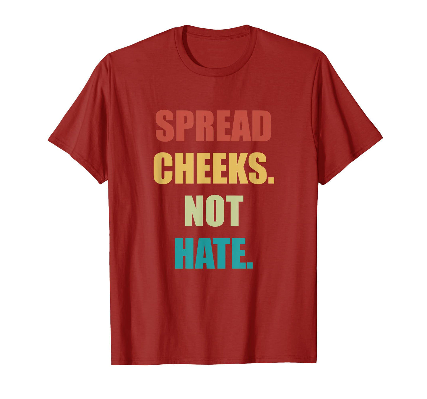 SPREAD CHEEKS NOT HATE T-Shirt