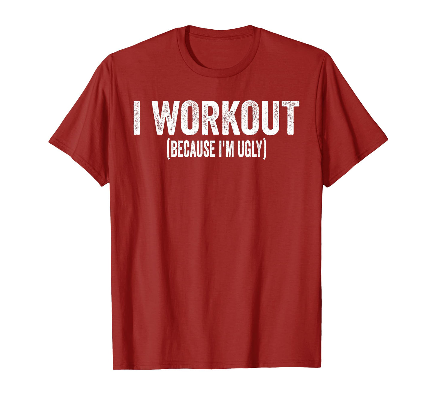 I Workout Because I'm Ugly Funny Humor Gym Fitness Lovers T-Shirt