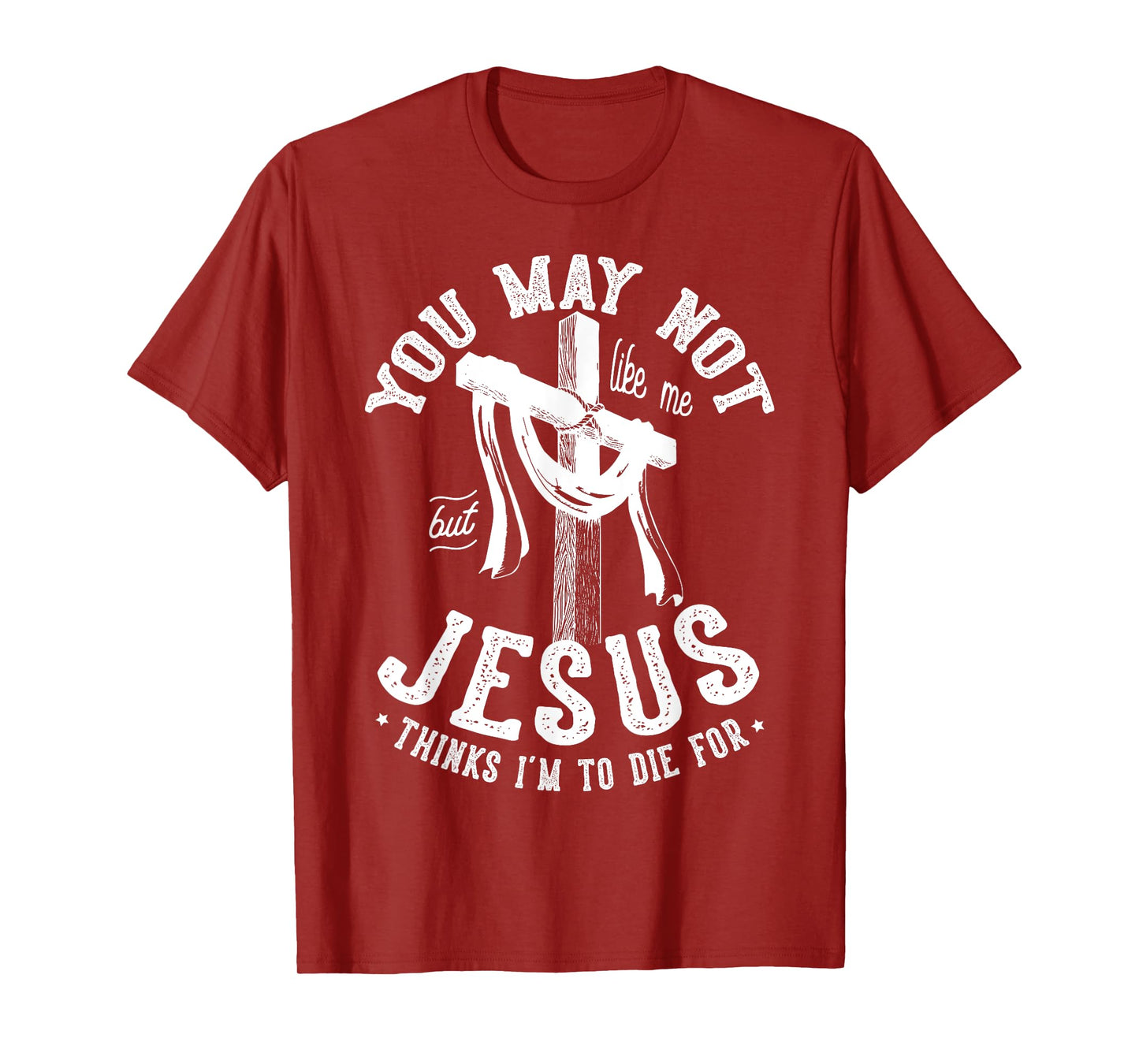 You May Not Like Me But Jesus Thinks I'm To Die For T-Shirt