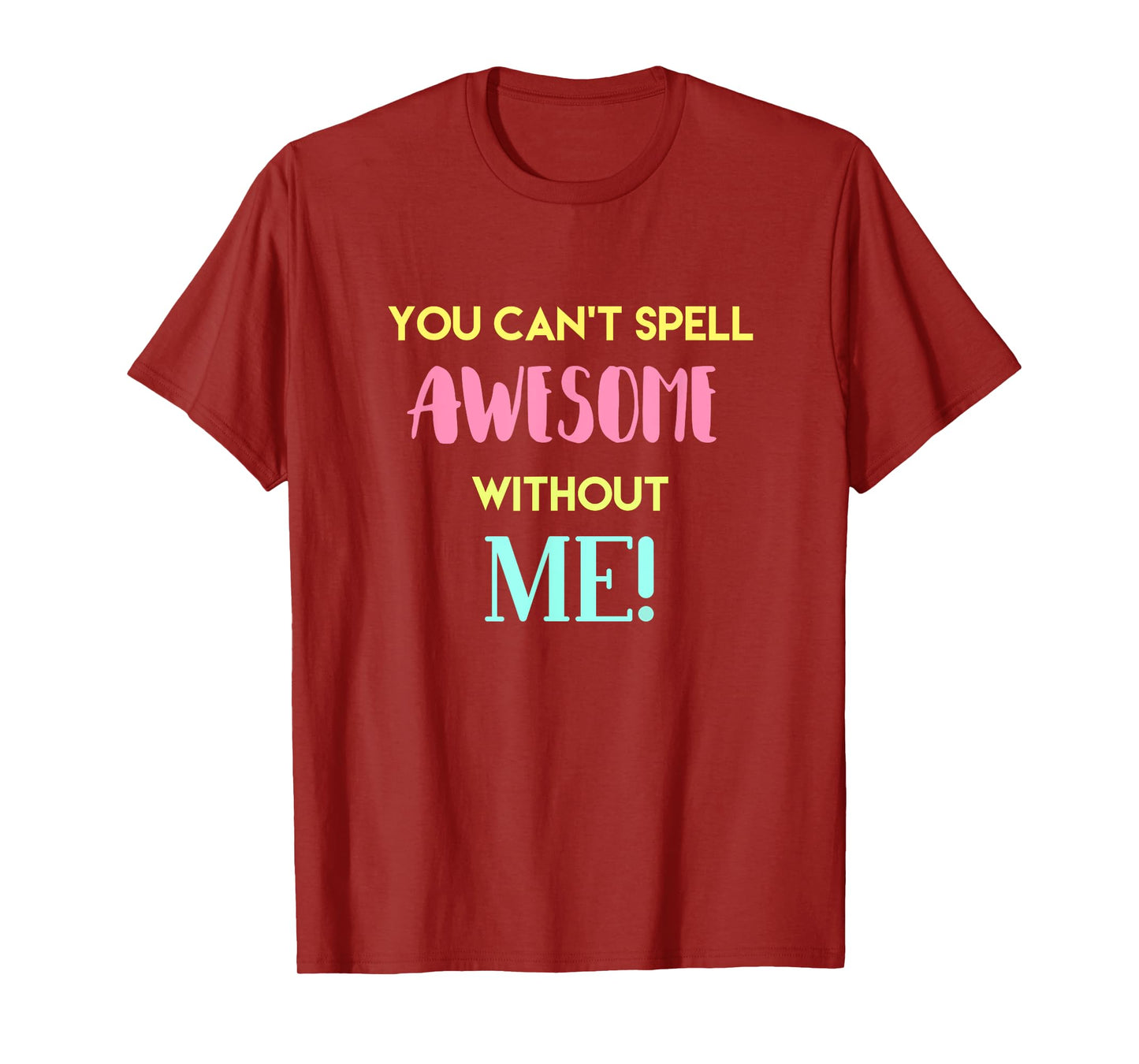 You Can't Spell Awesome without Me Funny Sarcastic Novelty T-Shirt