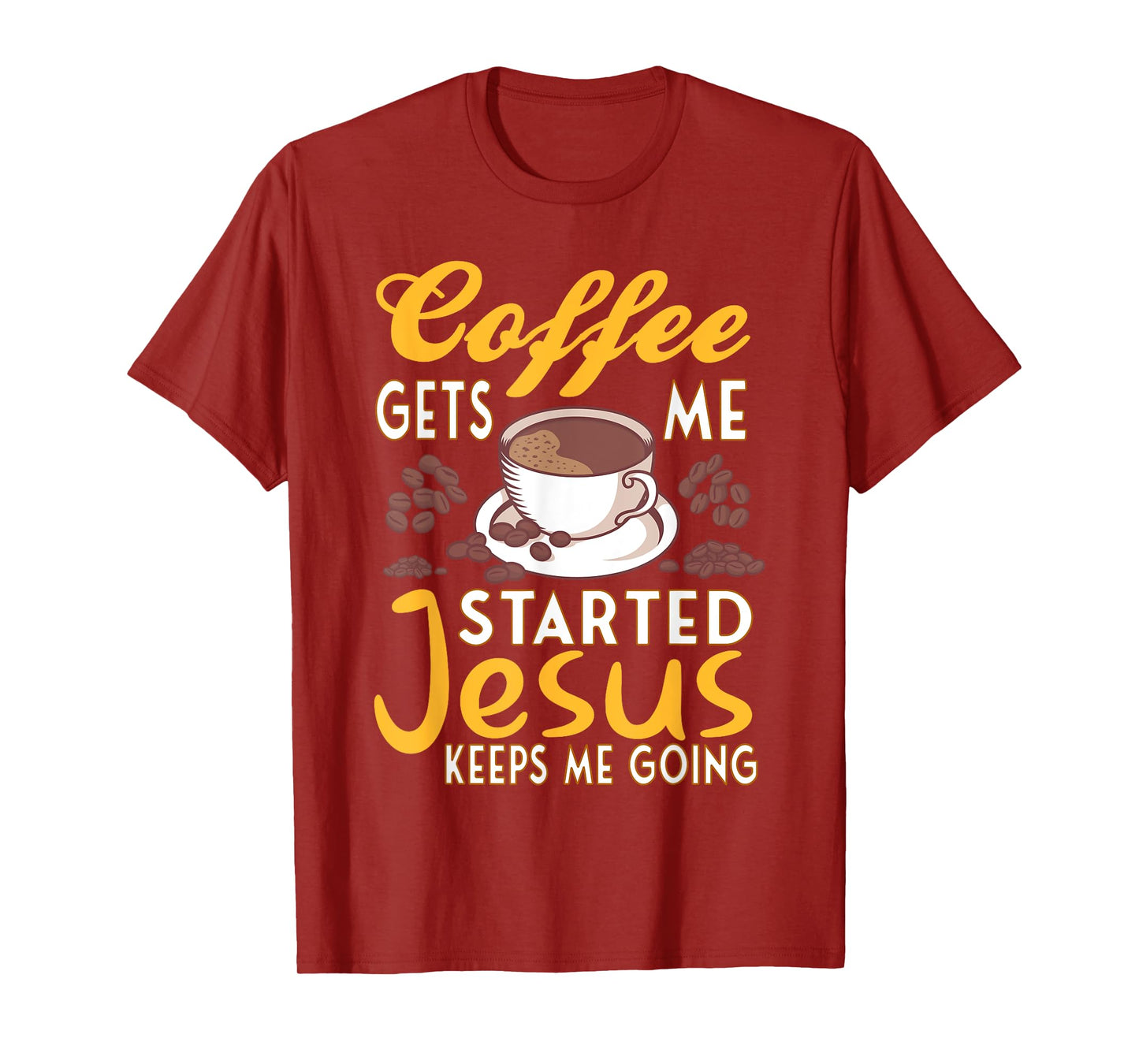 Coffee Get's Me Started Jesus Keeps Me Going Christian Value T-Shirt