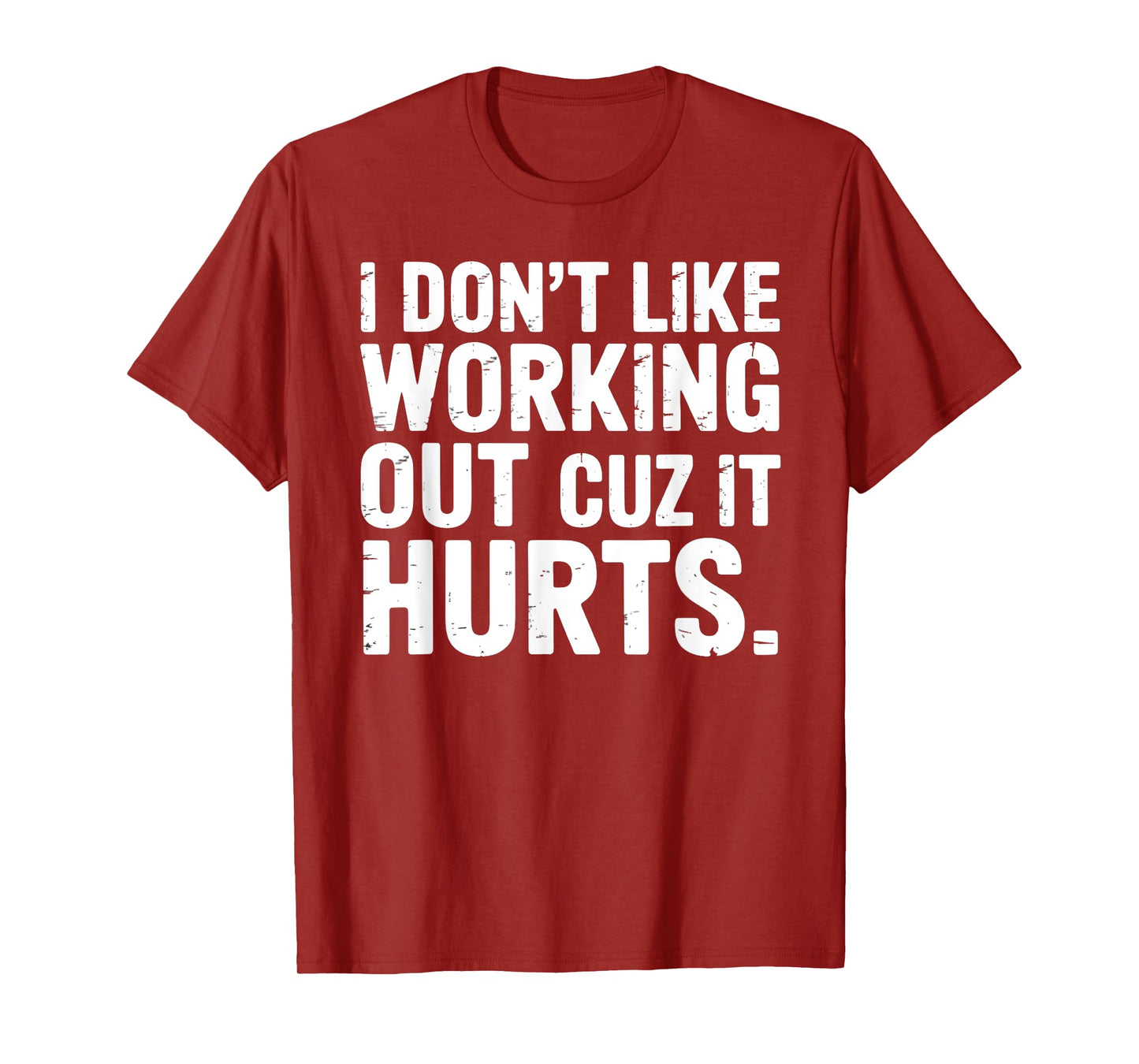 I Don't Like Working Out Cuz It Hurts Gym Fitness T-Shirt