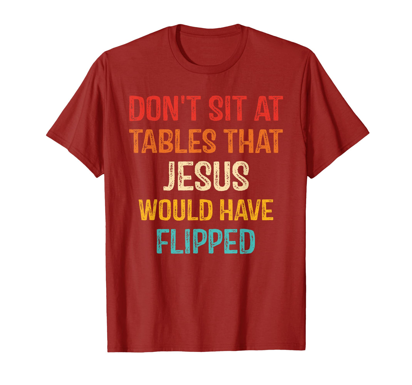Don't Sit At Tables That Jesus Would Have Flipped T-Shirt