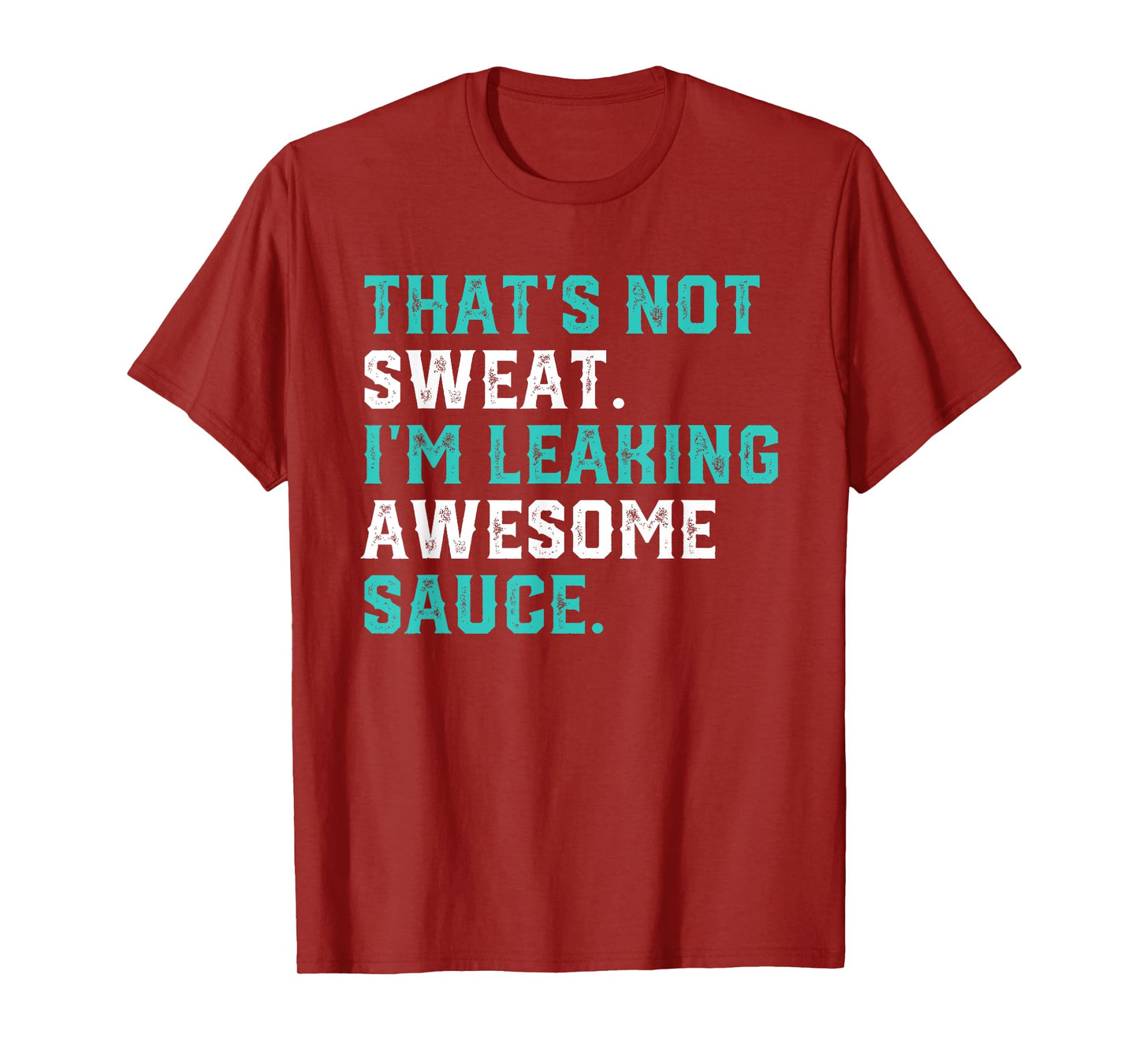 That's Not Sweat I'm Leaking Awesome Sauce Gym Workout Gift T-Shirt