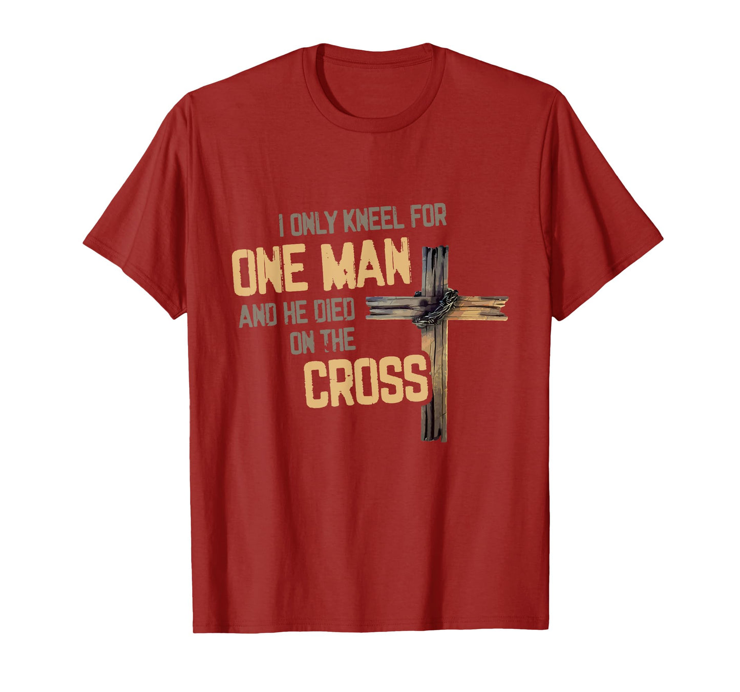I Only Kneel For One Man And He Died On The Cross Christian T-Shirt