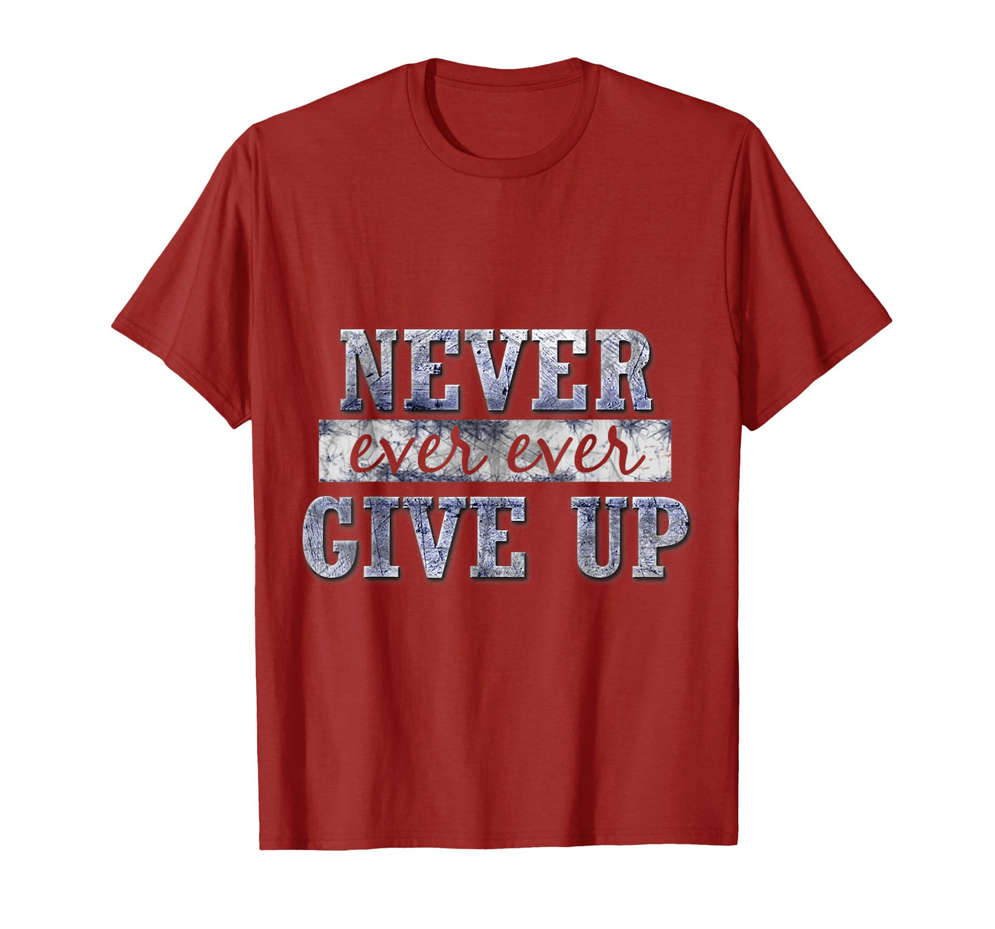 Never Ever Ever Give Up Motivational Inspirational T-Shirt