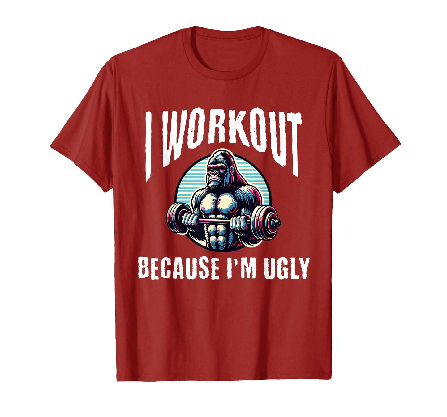 I Workout Because I'm Ugly Motivational T-Shirt