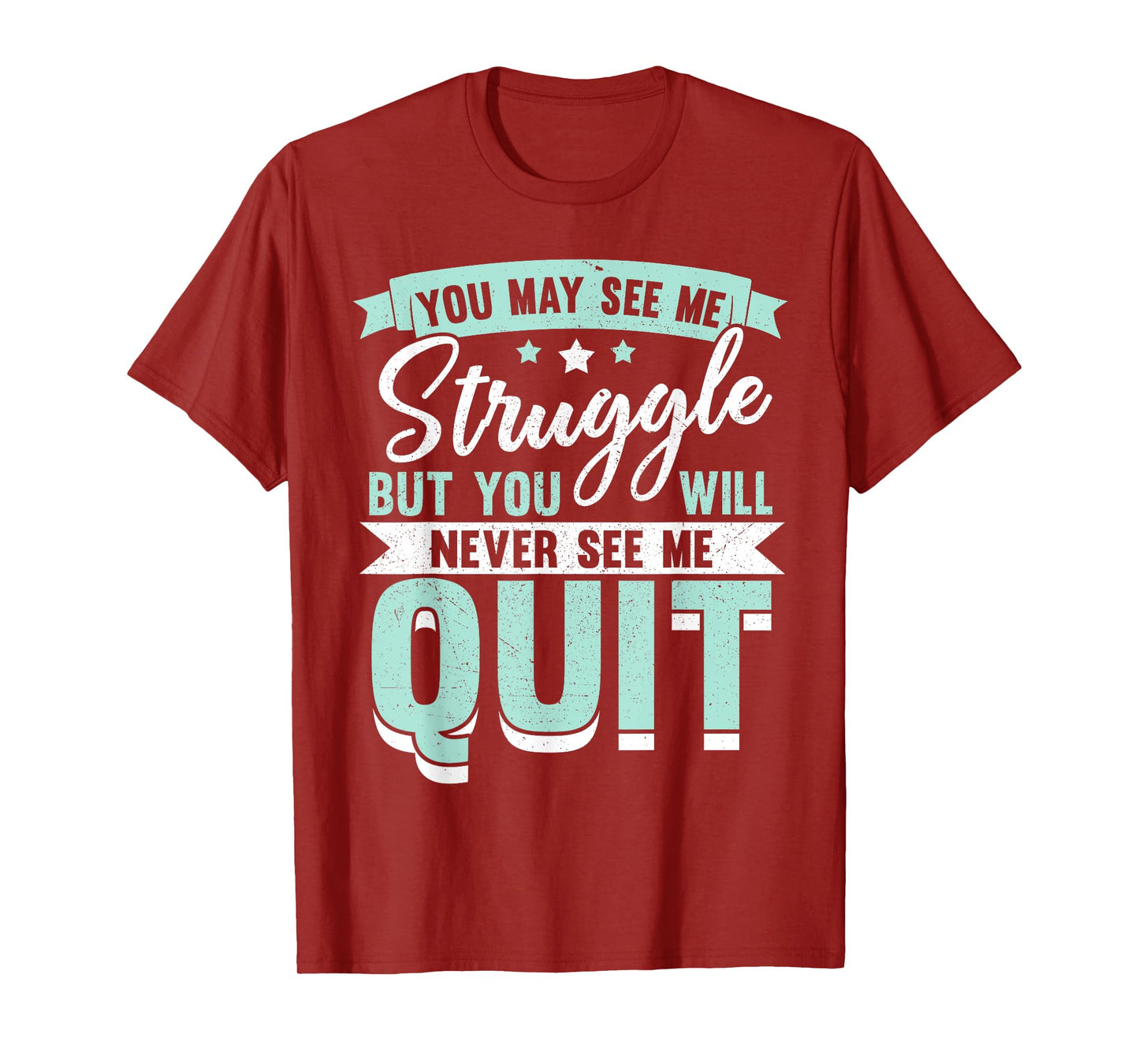 You May See Me Struggle But You Will Never See Me Quit T-Shirt