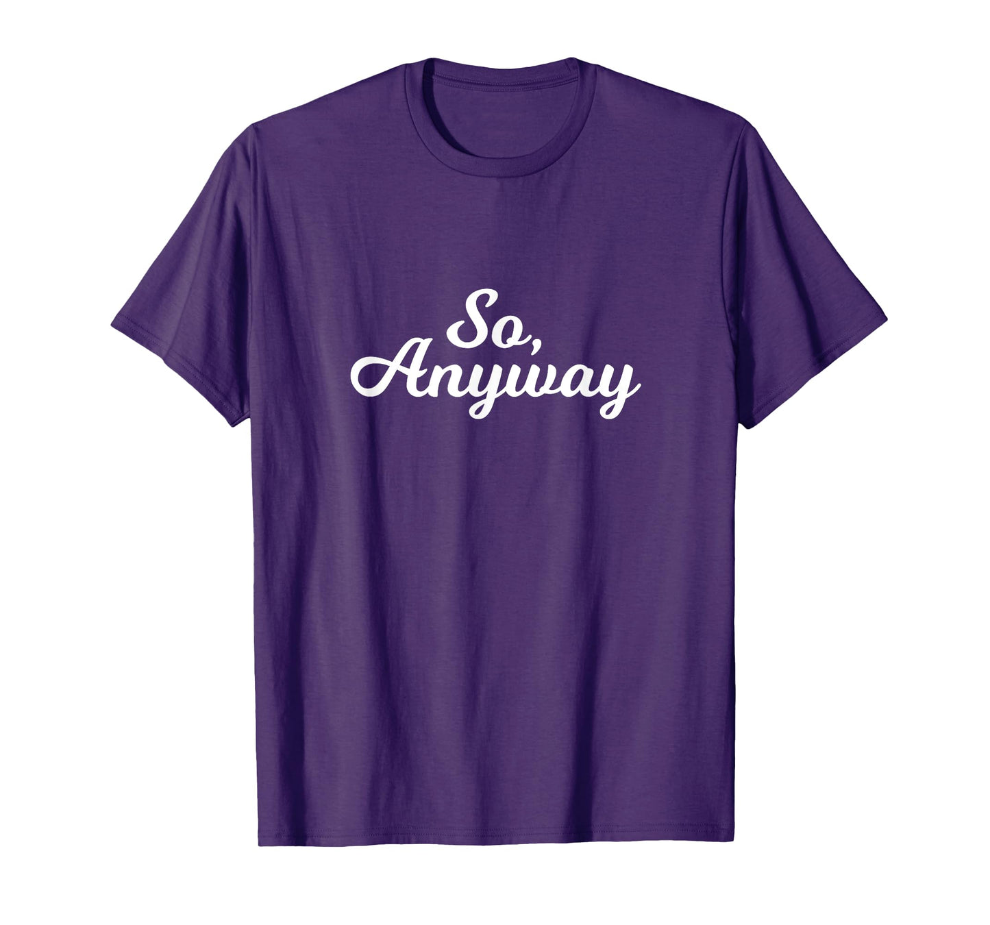So Anyway T Shirt - Funny Remark Tee