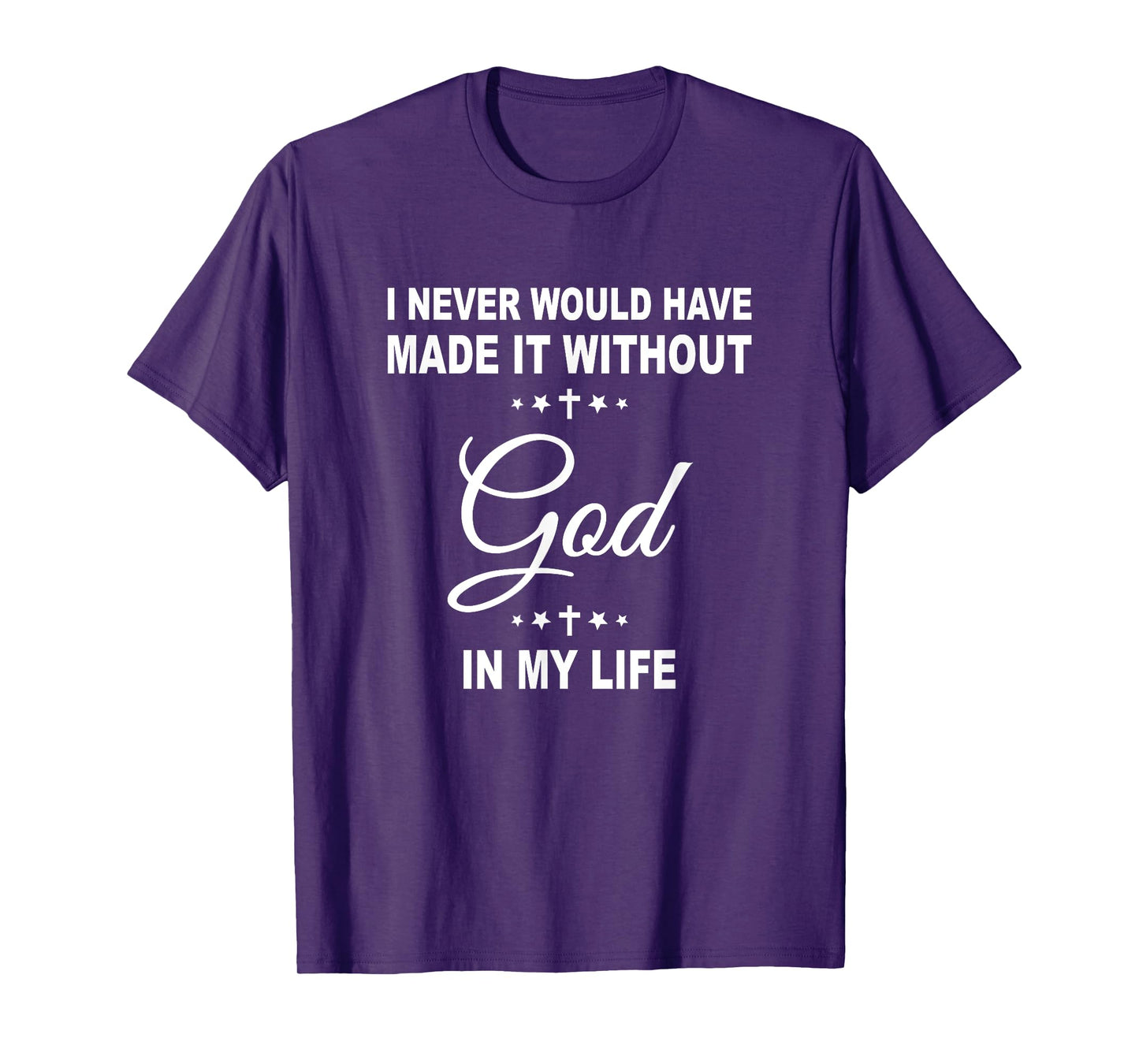 I Never Would Have Made It Without God In My Life Jesus T-Shirt