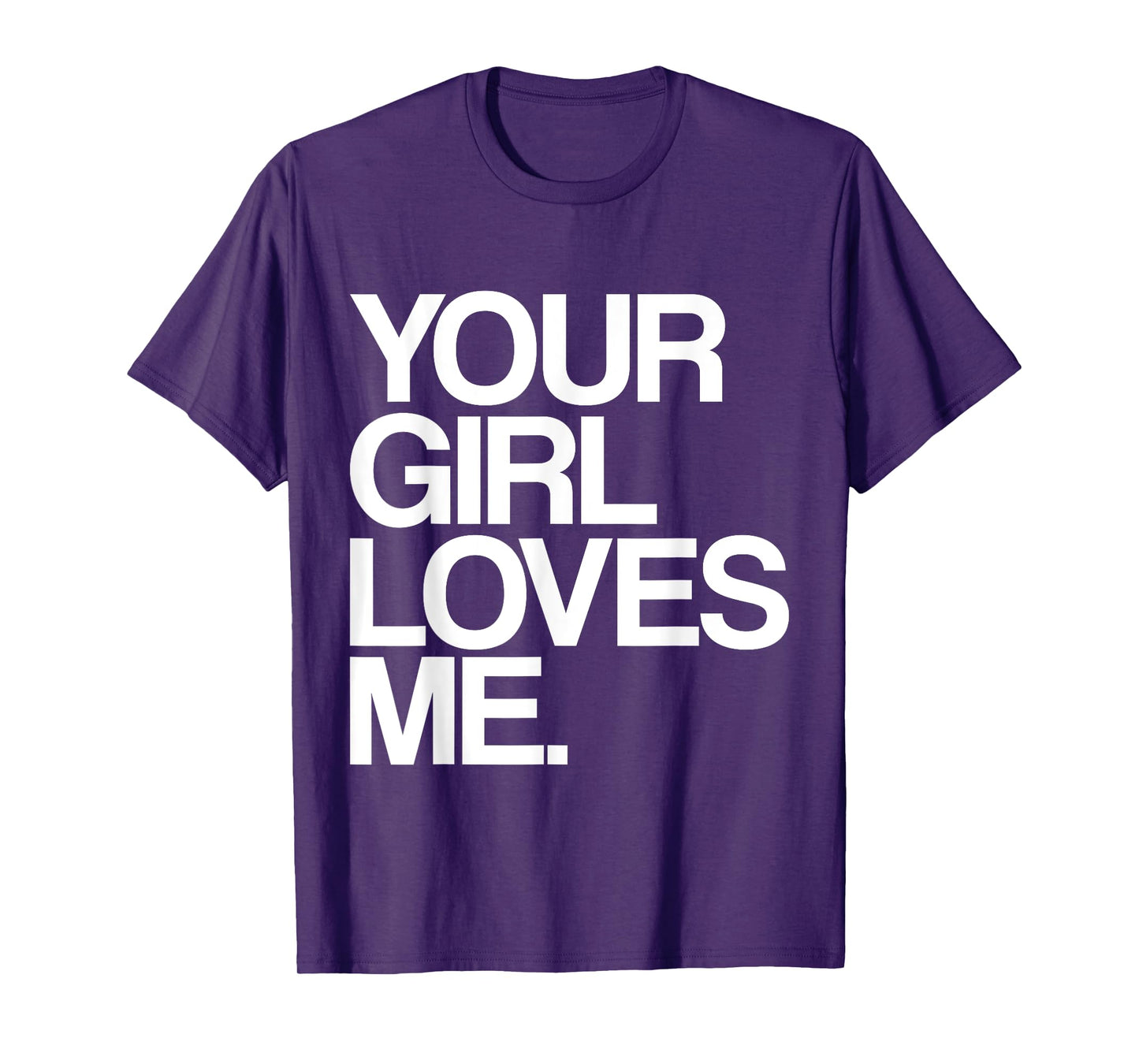 Your Girl Loves Me, Provocative Your Girlfriend Loves Me T-Shirt