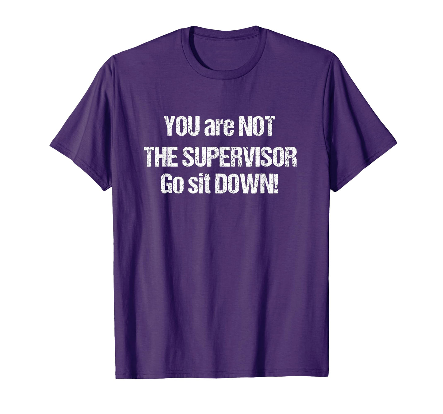 You Are Not The Supervisor Go Sit Down - Ass Kissing Manager T-Shirt