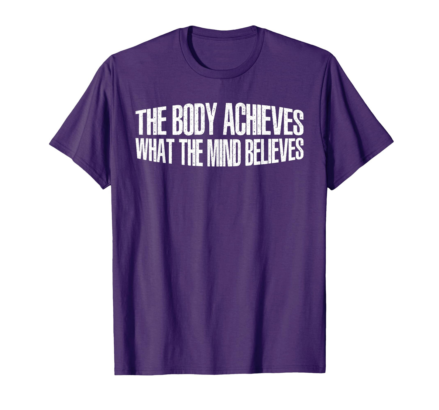 The Body Achieves What The Mind Believes --- T-Shirt