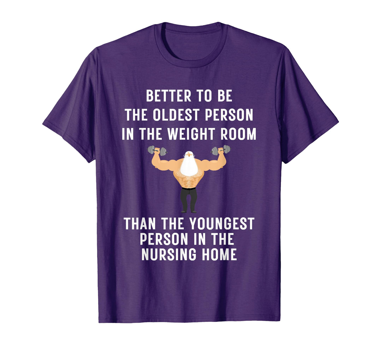 Better to Be Oldest Person in the Gym, Old Man Workout Tee T-Shirt