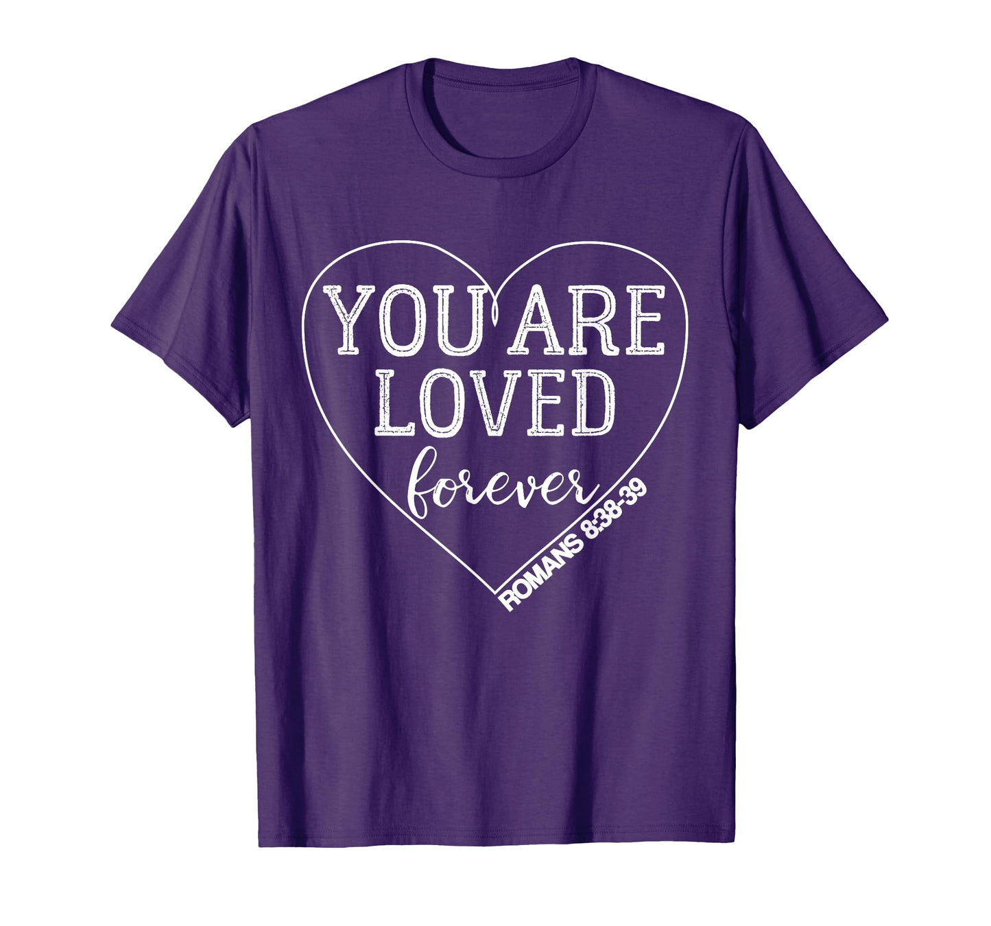 You Are Loved Forever Romans 8:38-39 Bible Verse T-Shirt