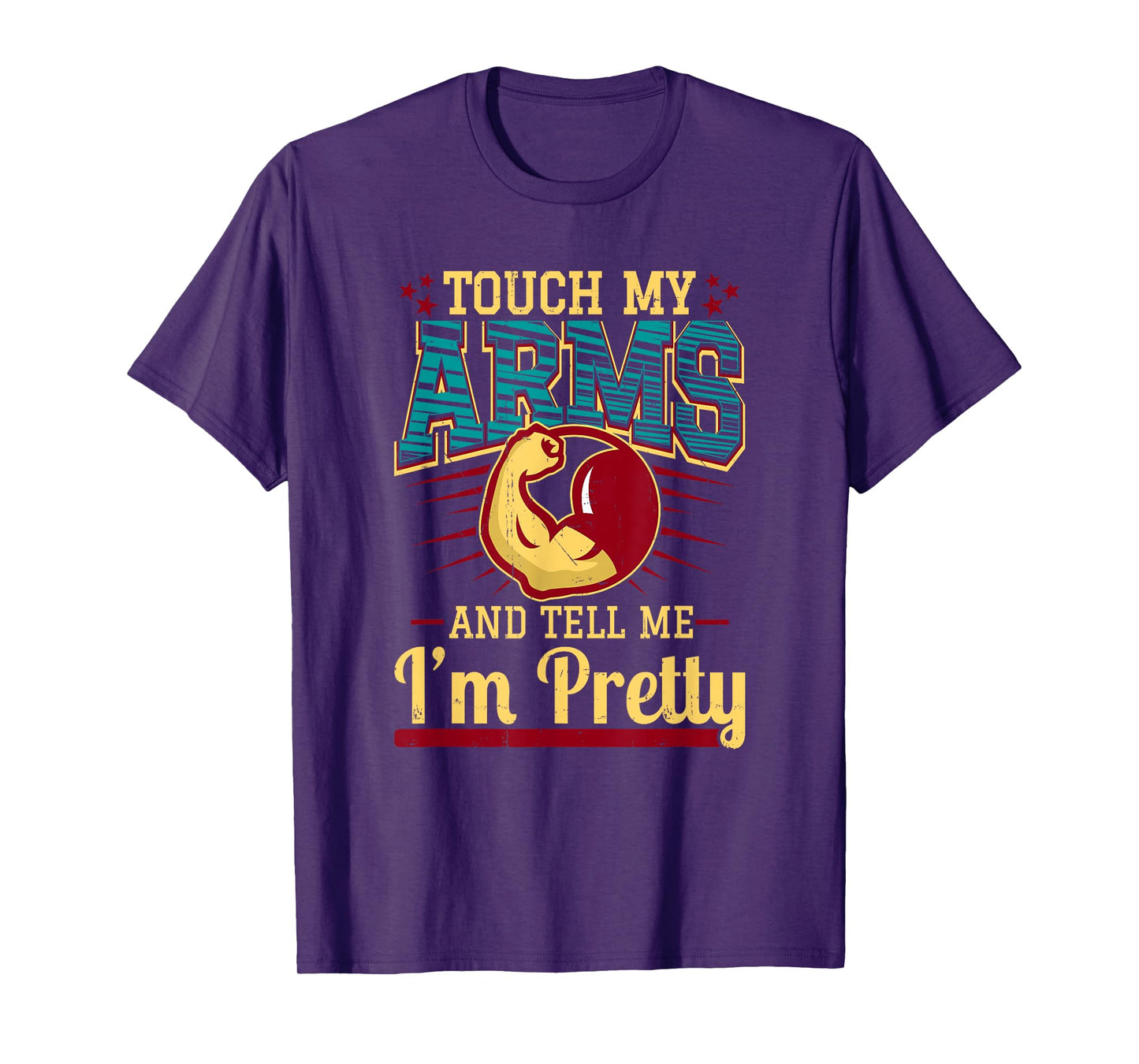 Touch My Arms And Tell Me I'm Pretty Muscle Man T-Shirt T-Shirt