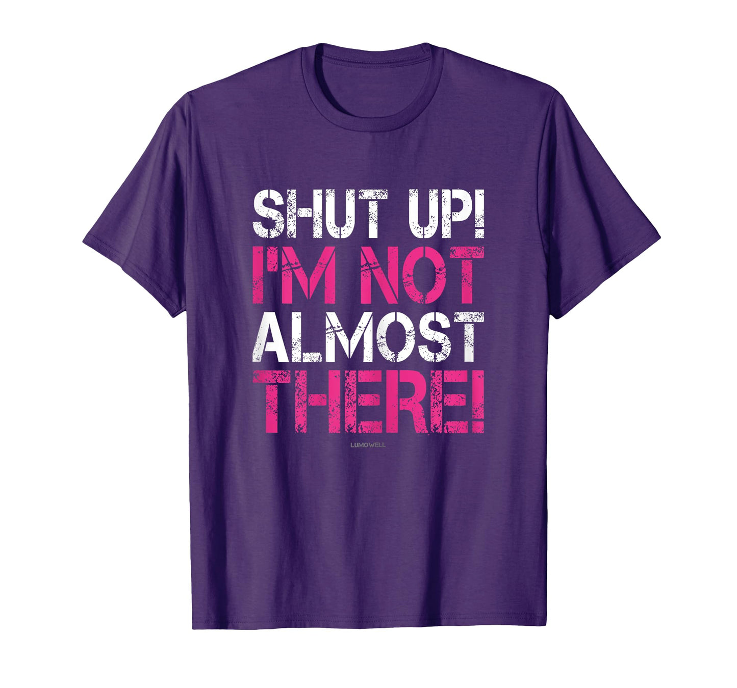 Shut Up I'm Not Almost There Funny Running Shirts Women