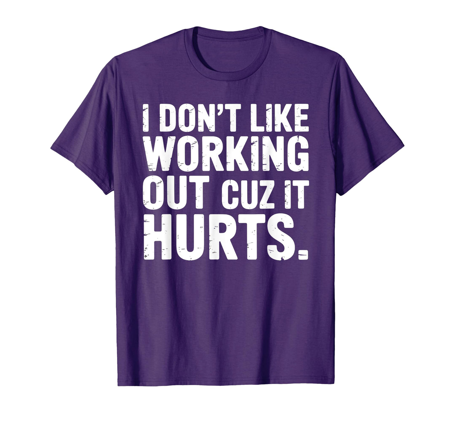 I Don't Like Working Out Cuz It Hurts Gym Fitness T-Shirt