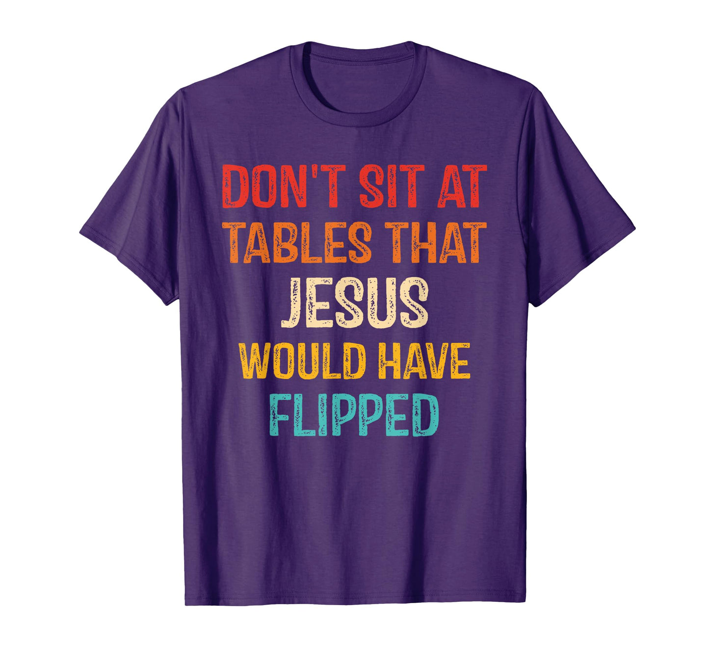 Don't Sit At Tables That Jesus Would Have Flipped T-Shirt