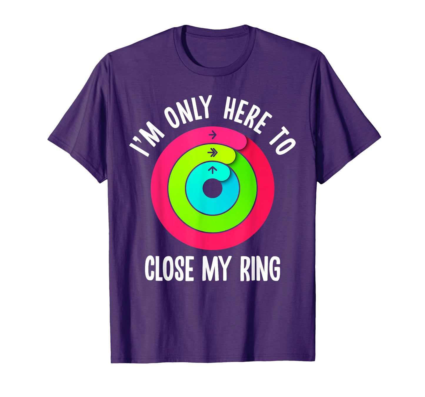 I'm Only Here To Close My Ring Funny Gym Active Wear T-Shirt
