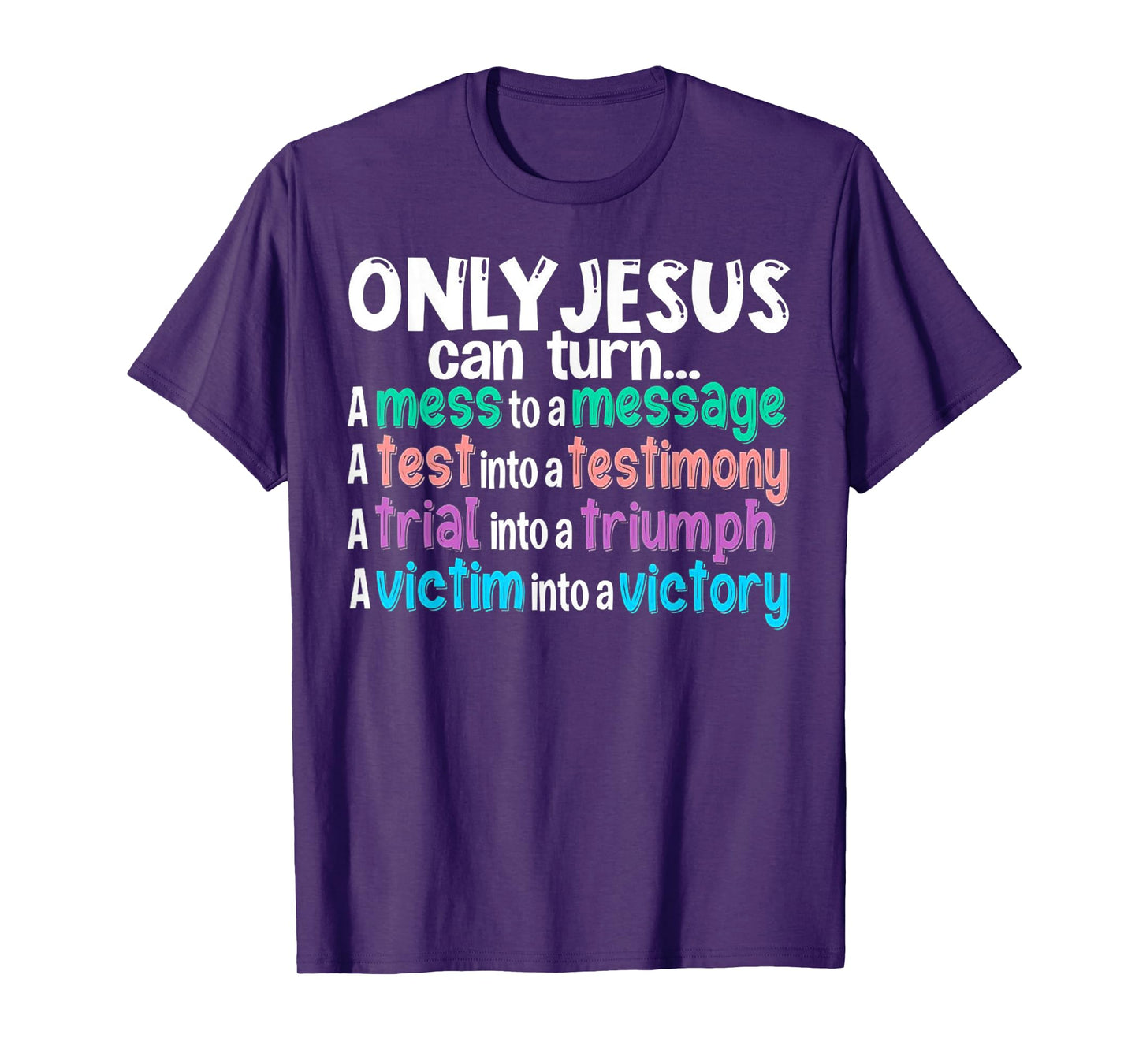 Only Jesus can turn a mess to a message a test into T-Shirt